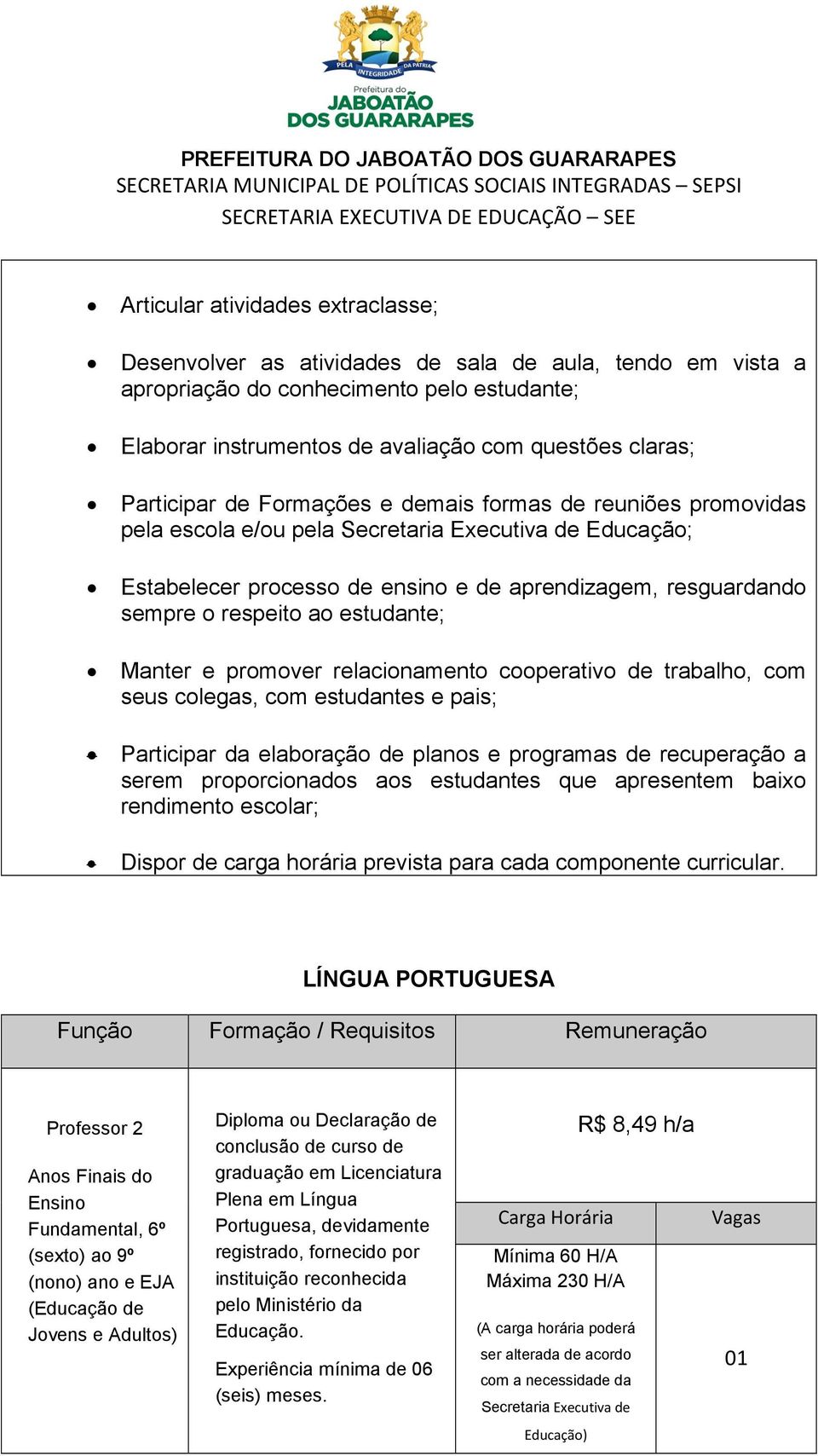 ao estudante; Manter e promover relacionamento cooperativo de trabalho, com seus colegas, com estudantes e pais; Participar da elaboração de planos e programas de recuperação a serem proporcionados