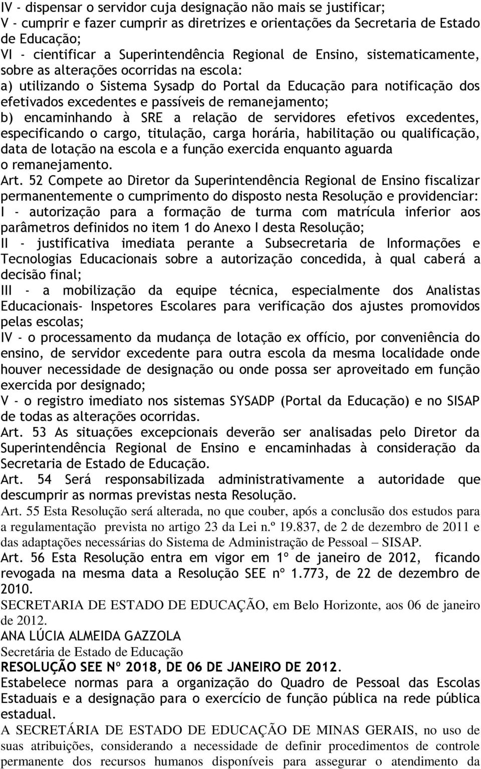 remanejamento; b) encaminhando à SRE a relação de servidores efetivos excedentes, especificando o cargo, titulação, carga horária, habilitação ou qualificação, data de lotação na escola e a função