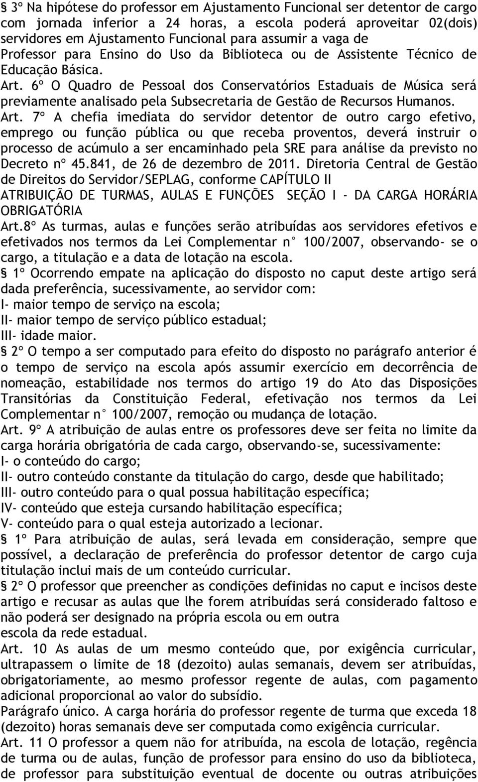 6º O Quadro de Pessoal dos Conservatórios Estaduais de Música será previamente analisado pela Subsecretaria de Gestão de Recursos Humanos. Art.