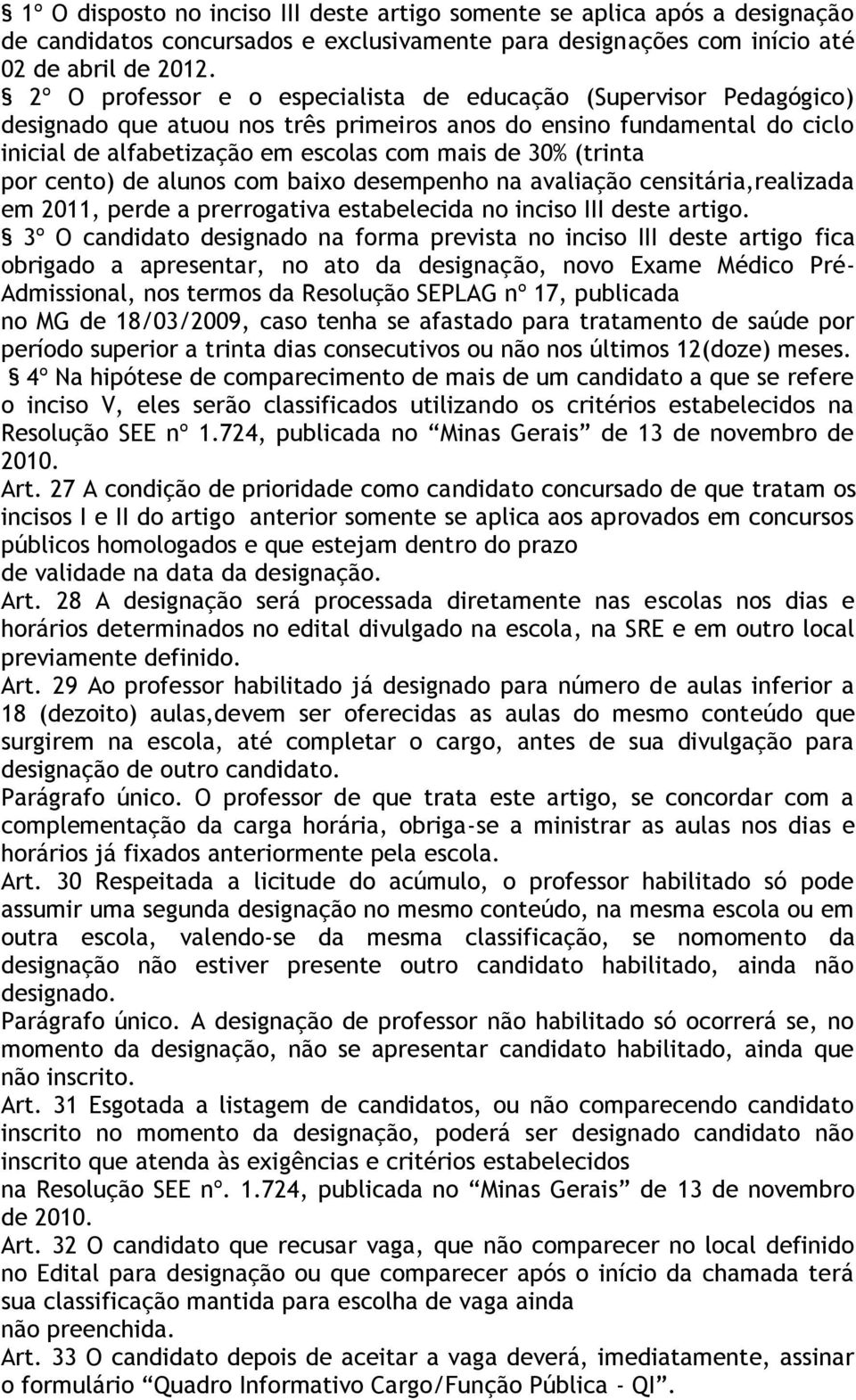 (trinta por cento) de alunos com baixo desempenho na avaliação censitária,realizada em 2011, perde a prerrogativa estabelecida no inciso III deste artigo.