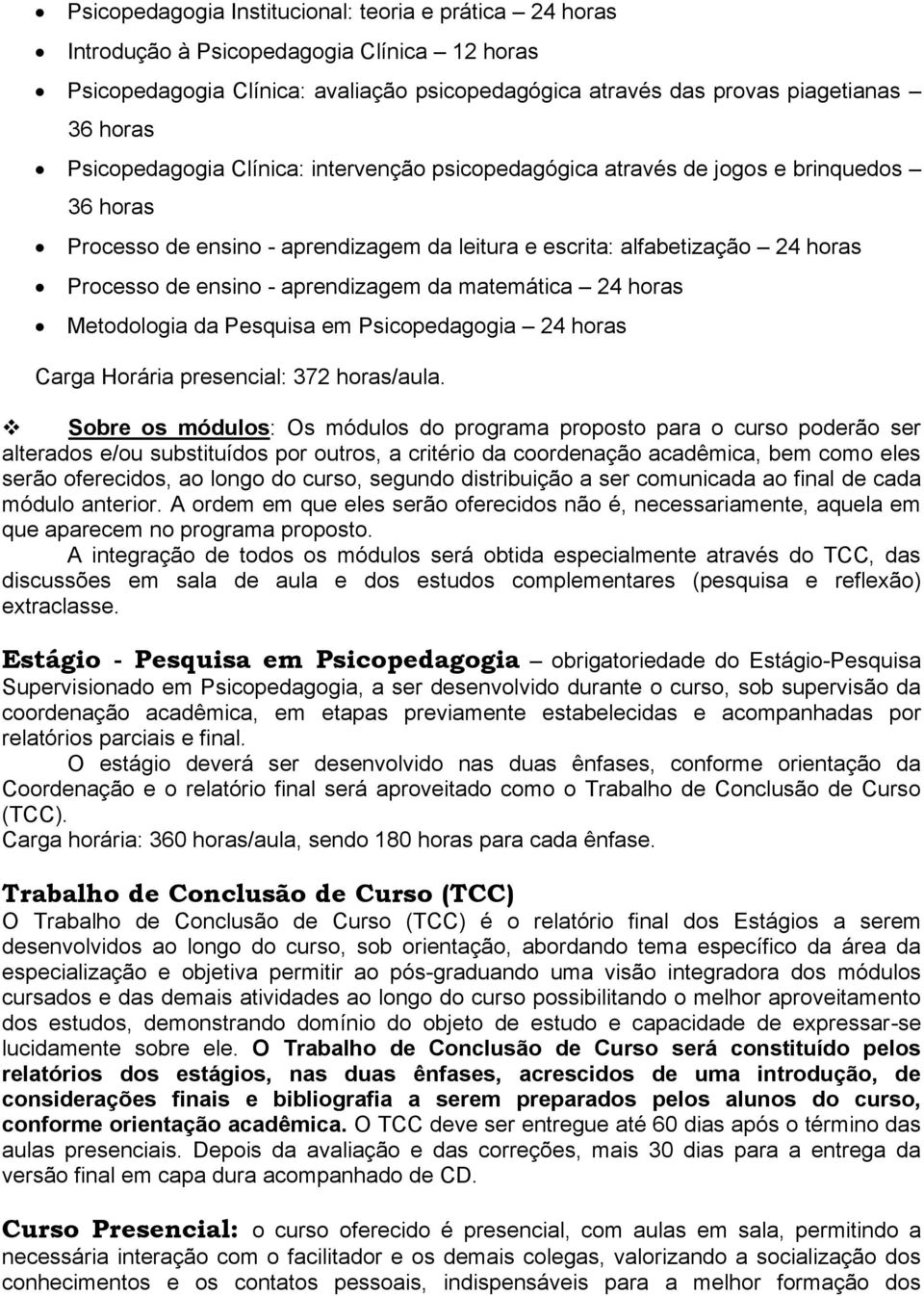 aprendizagem da matemática 24 horas Metodologia da Pesquisa em Psicopedagogia 24 horas Carga Horária presencial: 372 horas/aula.