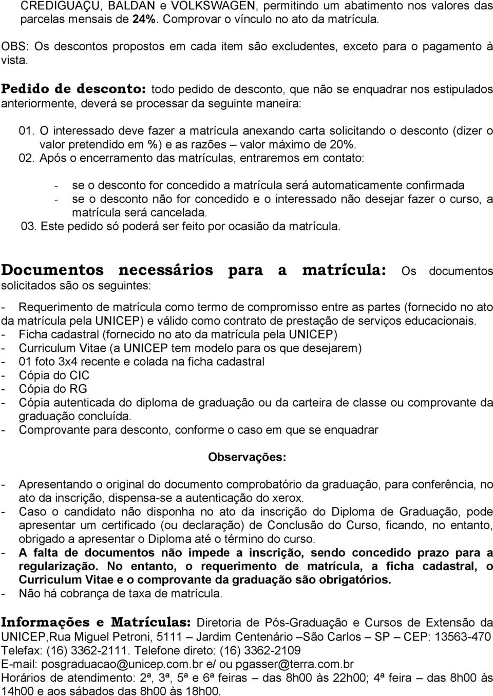 Pedido de desconto: todo pedido de desconto, que não se enquadrar nos estipulados anteriormente, deverá se processar da seguinte maneira: 01.