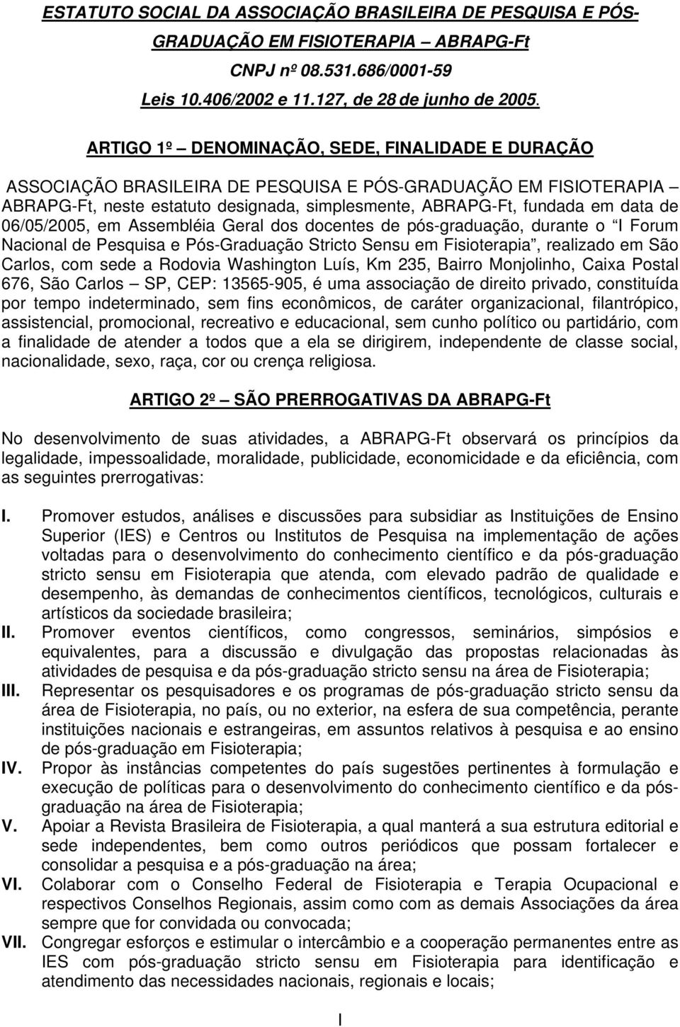 06/05/2005, em Assembléia Geral dos docentes de pós-graduação, durante o I Forum Nacional de Pesquisa e Pós-Graduação Stricto Sensu em Fisioterapia, realizado em São Carlos, com sede a Rodovia