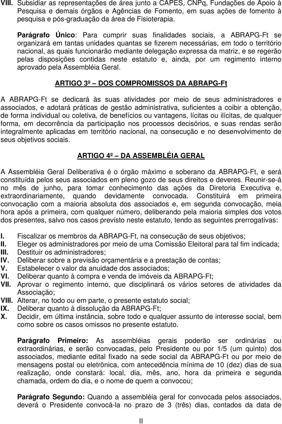 Parágrafo Único: Para cumprir suas finalidades sociais, a ABRAPG-Ft se organizará em tantas unidades quantas se fizerem necessárias, em todo o território nacional, as quais funcionarão mediante