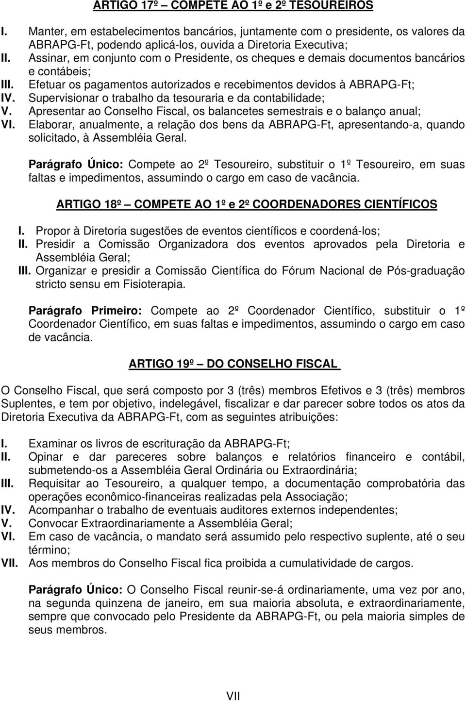 Supervisionar o trabalho da tesouraria e da contabilidade; V. Apresentar ao Conselho Fiscal, os balancetes semestrais e o balanço anual; VI.