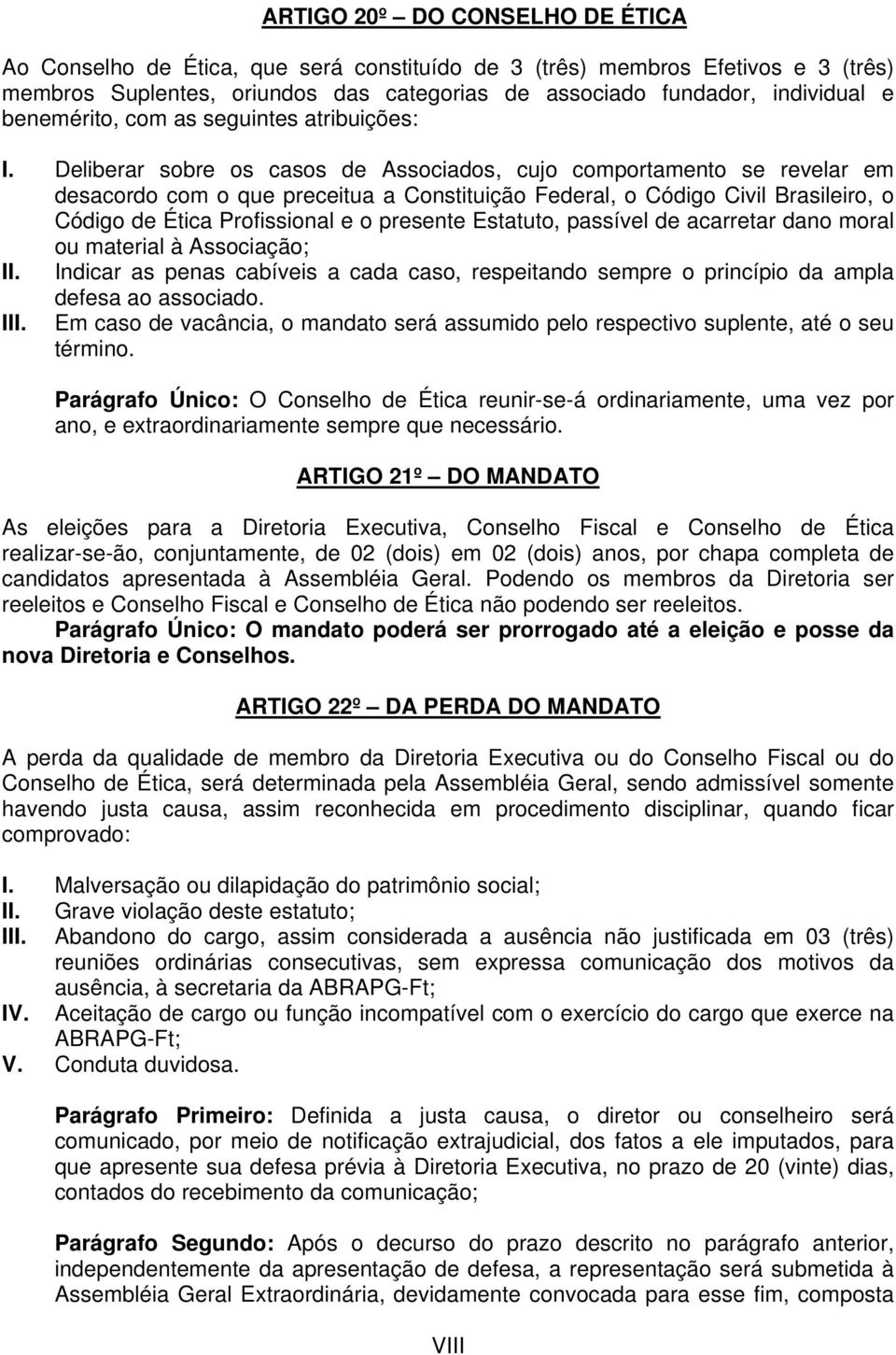 Deliberar sobre os casos de Associados, cujo comportamento se revelar em desacordo com o que preceitua a Constituição Federal, o Código Civil Brasileiro, o Código de Ética Profissional e o presente