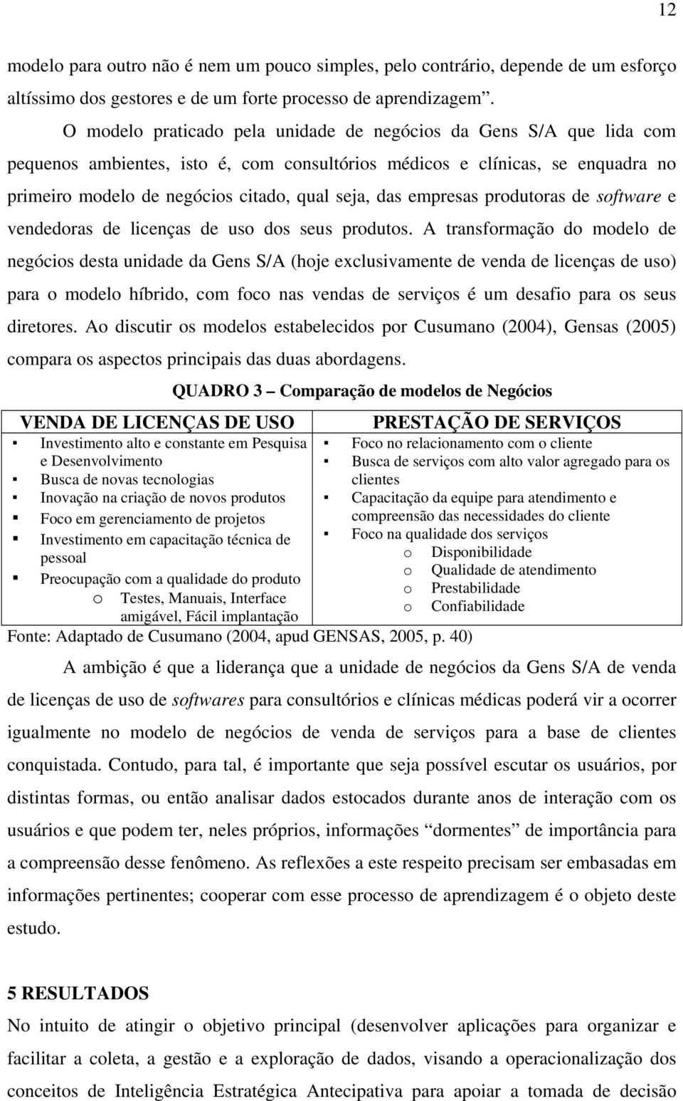 empresas produtoras de software e vendedoras de licenças de uso dos seus produtos.