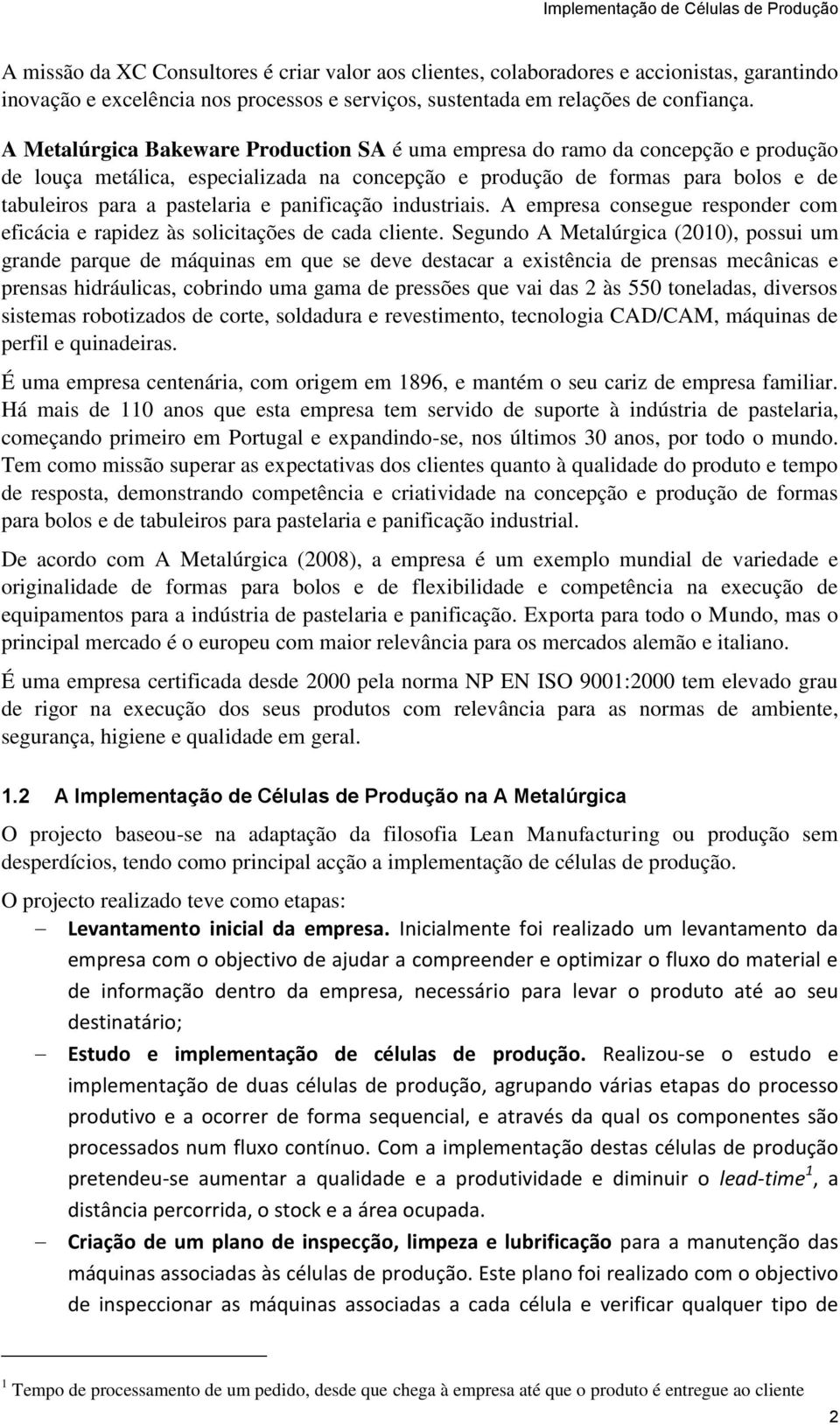 panificação industriais. A empresa consegue responder com eficácia e rapidez às solicitações de cada cliente.