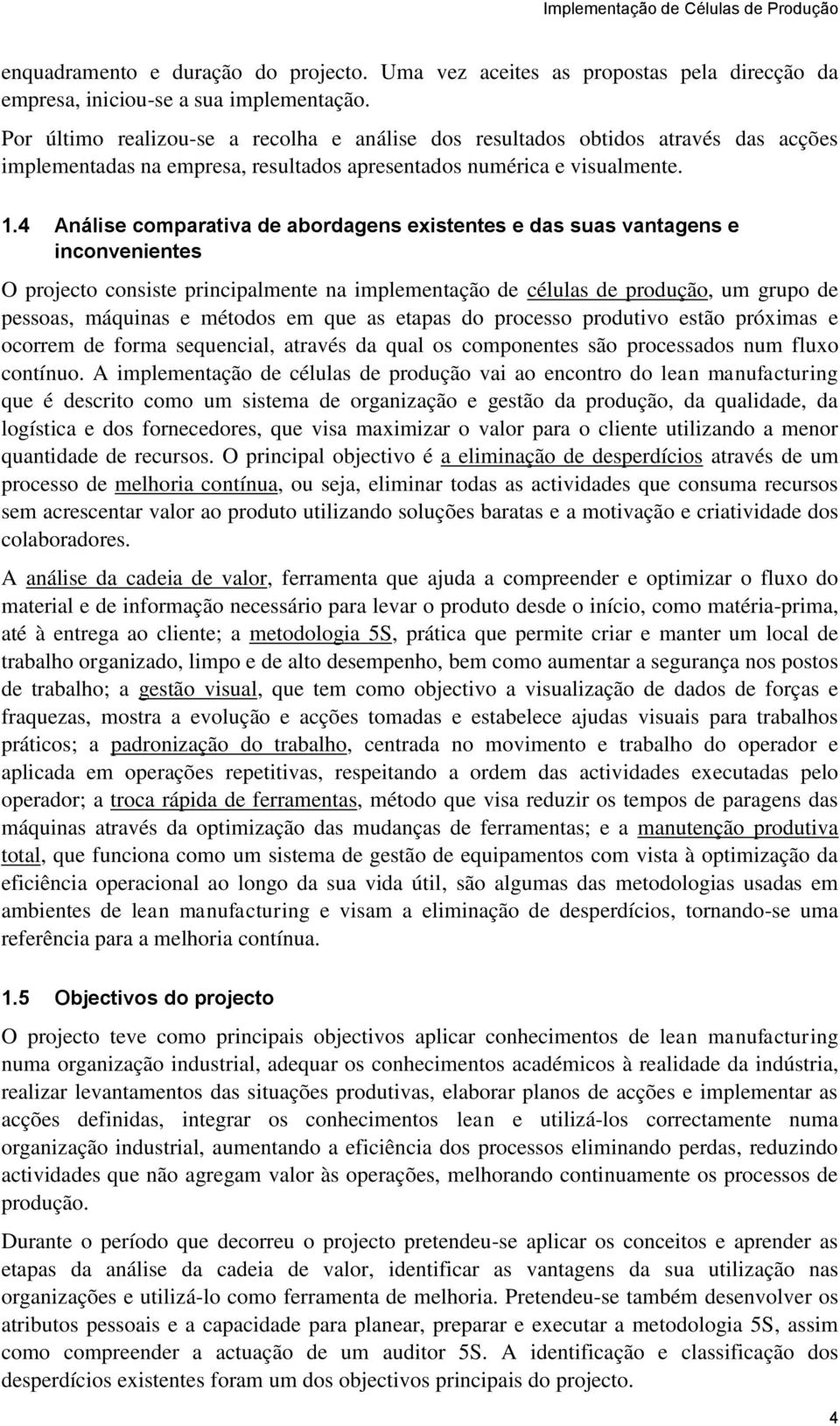 4 Análise comparativa de abordagens existentes e das suas vantagens e inconvenientes O projecto consiste principalmente na implementação de células de produção, um grupo de pessoas, máquinas e