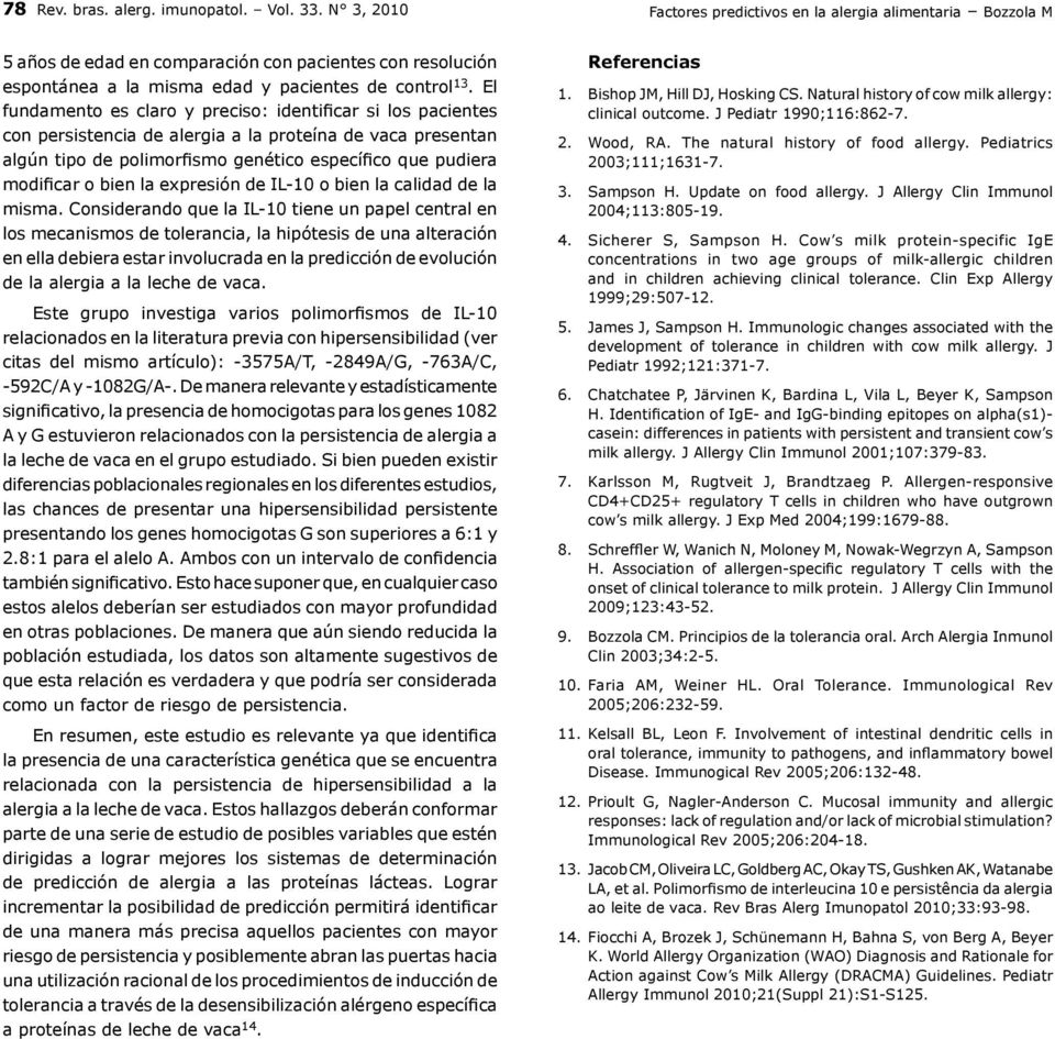 El fundamento es claro y preciso: identificar si los pacientes con persistencia de alergia a la proteína de vaca presentan algún tipo de polimorfismo genético específico que pudiera modificar o bien