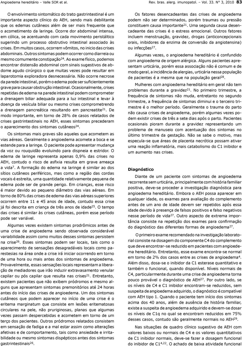 laringe. Ocorre dor abdominal intensa, em cólica, se acentuando com cada movimento peristáltico sugerindo um processo obstrutivo intestinal associado às crises.