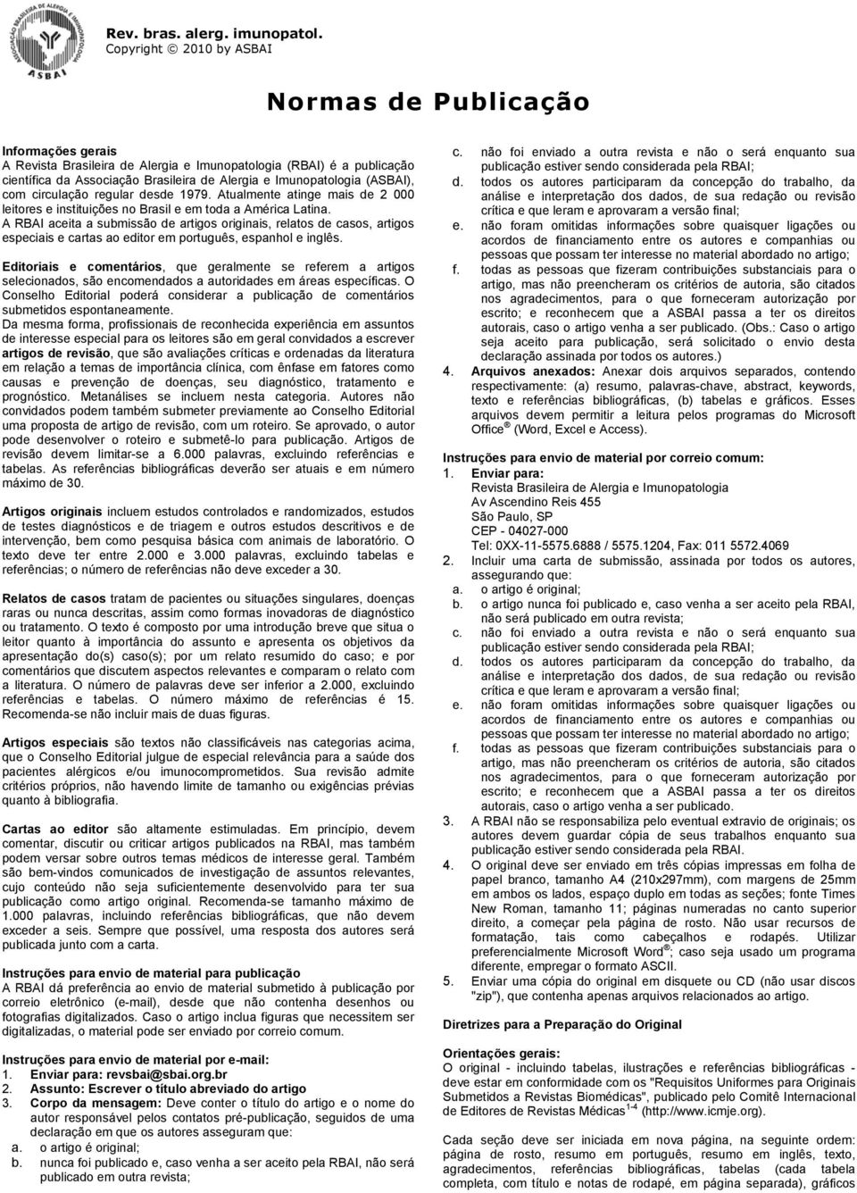 (ASBAI), com circulação regular desde 1979. Atualmente atinge mais de 2 000 leitores e instituições no Brasil e em toda a América Latina.