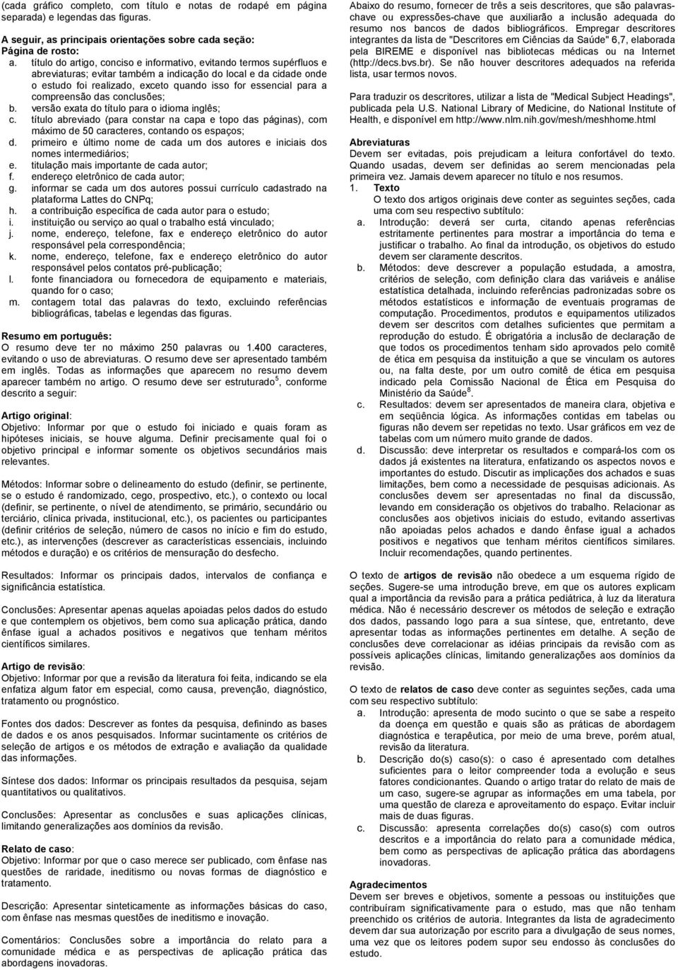 compreensão das conclusões; b. versão exata do título para o idioma inglês; c. título abreviado (para constar na capa e topo das páginas), com máximo de 50 caracteres, contando os espaços; d.