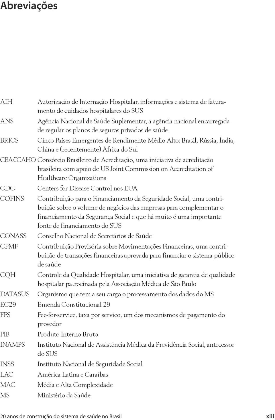 Brasileiro de Acreditação, uma iniciativa de acreditação brasileira com apoio de US Joint Commission on Accreditation of Healthcare Organizations CDC COFINS CONASS CPMF CQH DATASUS Centers for