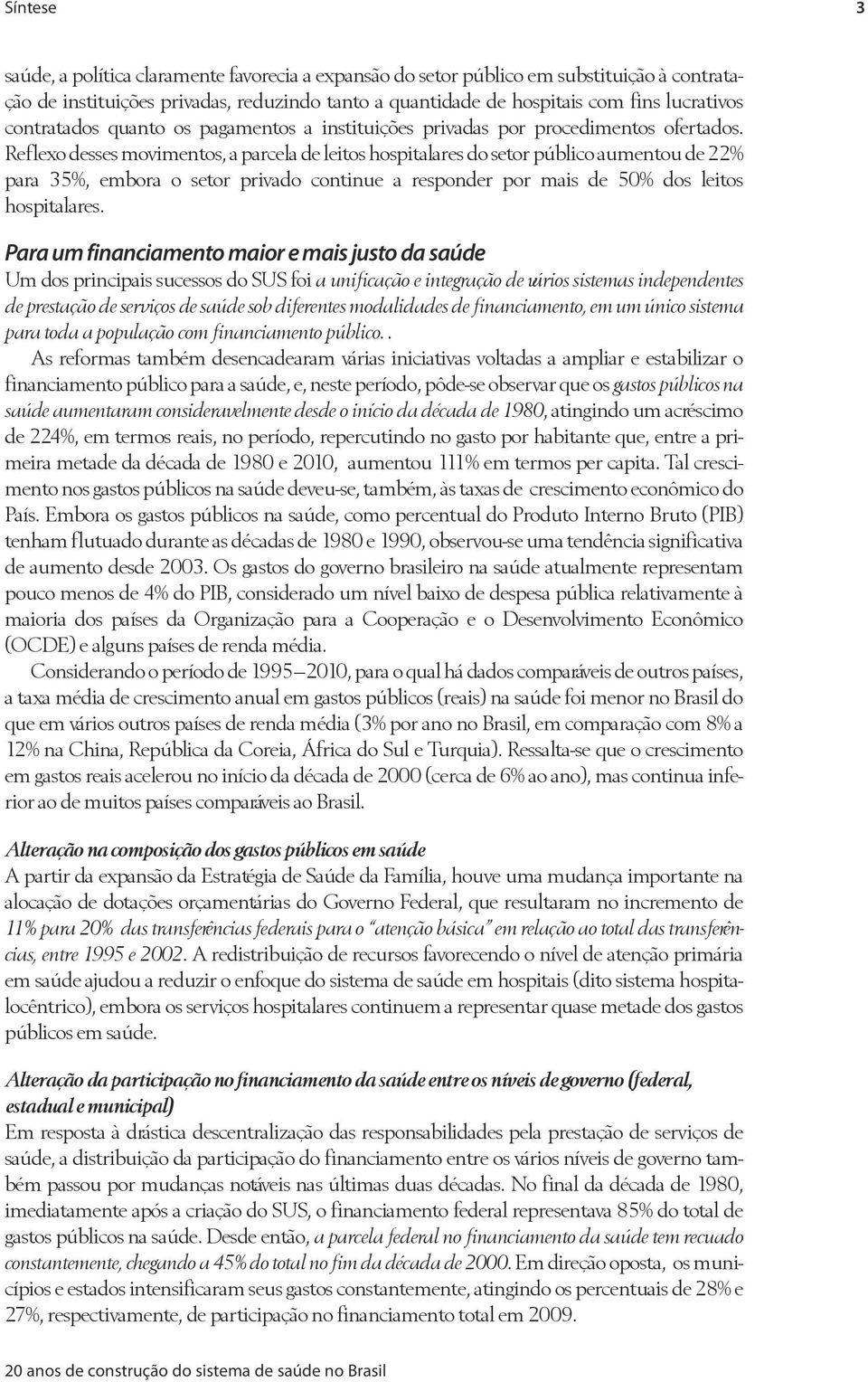 Reflexo desses movimentos, a parcela de leitos hospitalares do setor público aumentou de 22% para 35%, embora o setor privado continue a responder por mais de 5% dos leitos hospitalares.