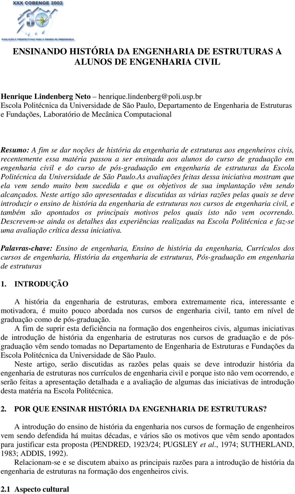 de estruturas aos engenheiros civis, recentemente essa matéria passou a ser ensinada aos alunos do curso de graduação em engenharia civil e do curso de pós-graduação em engenharia de estruturas da