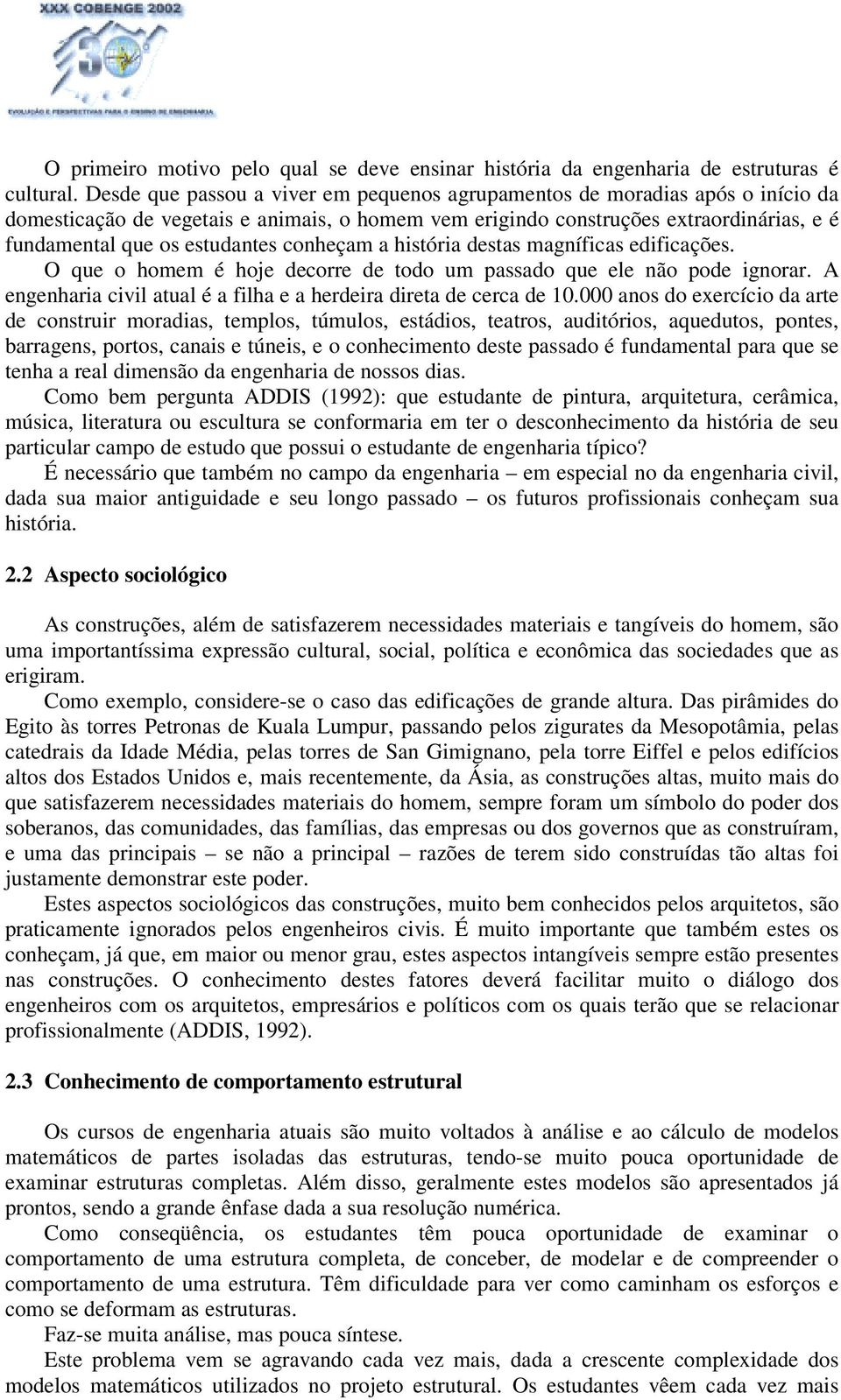 conheçam a história destas magníficas edificações. O que o homem é hoje decorre de todo um passado que ele não pode ignorar. A engenharia civil atual é a filha e a herdeira direta de cerca de 10.