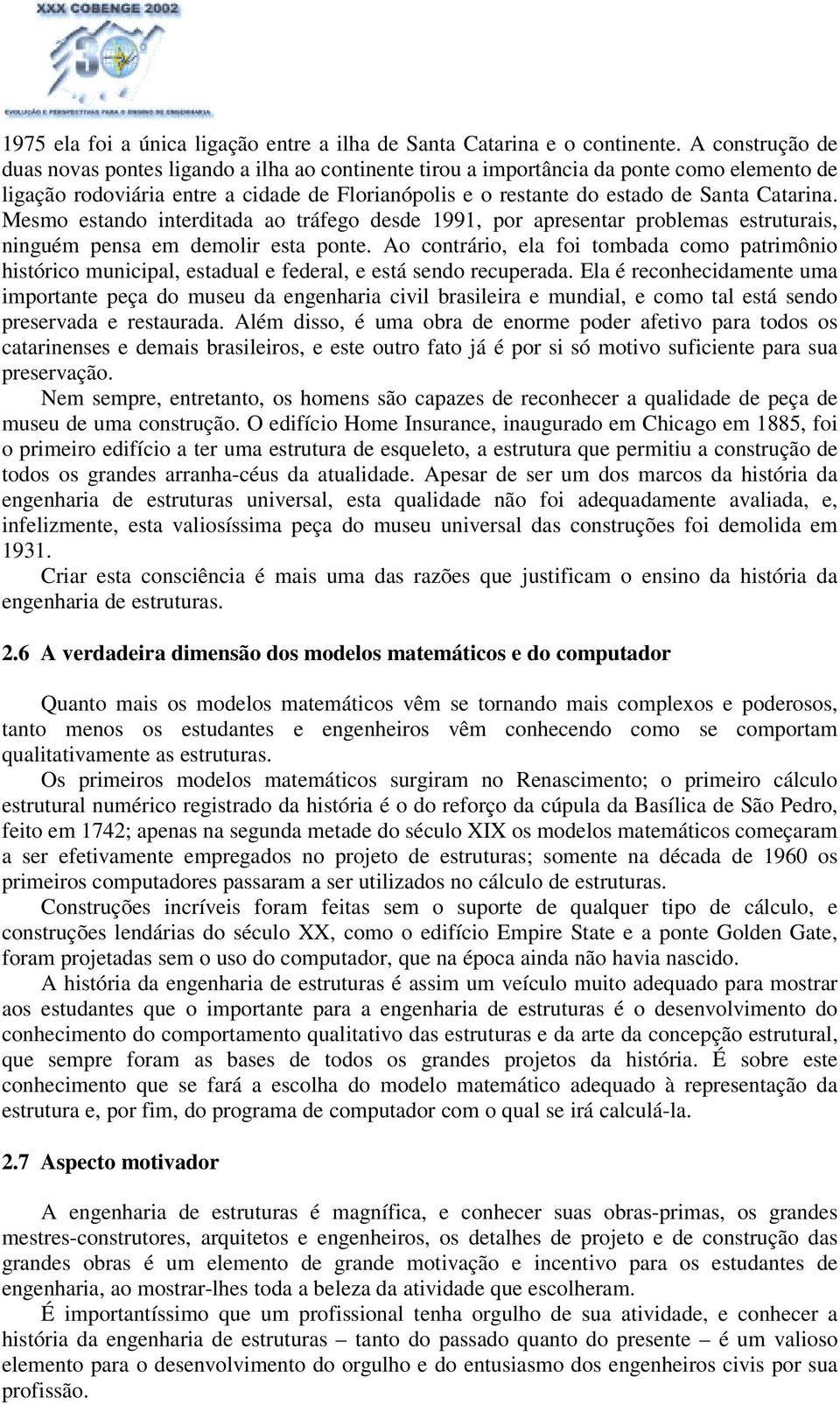 Catarina. Mesmo estando interditada ao tráfego desde 1991, por apresentar problemas estruturais, ninguém pensa em demolir esta ponte.