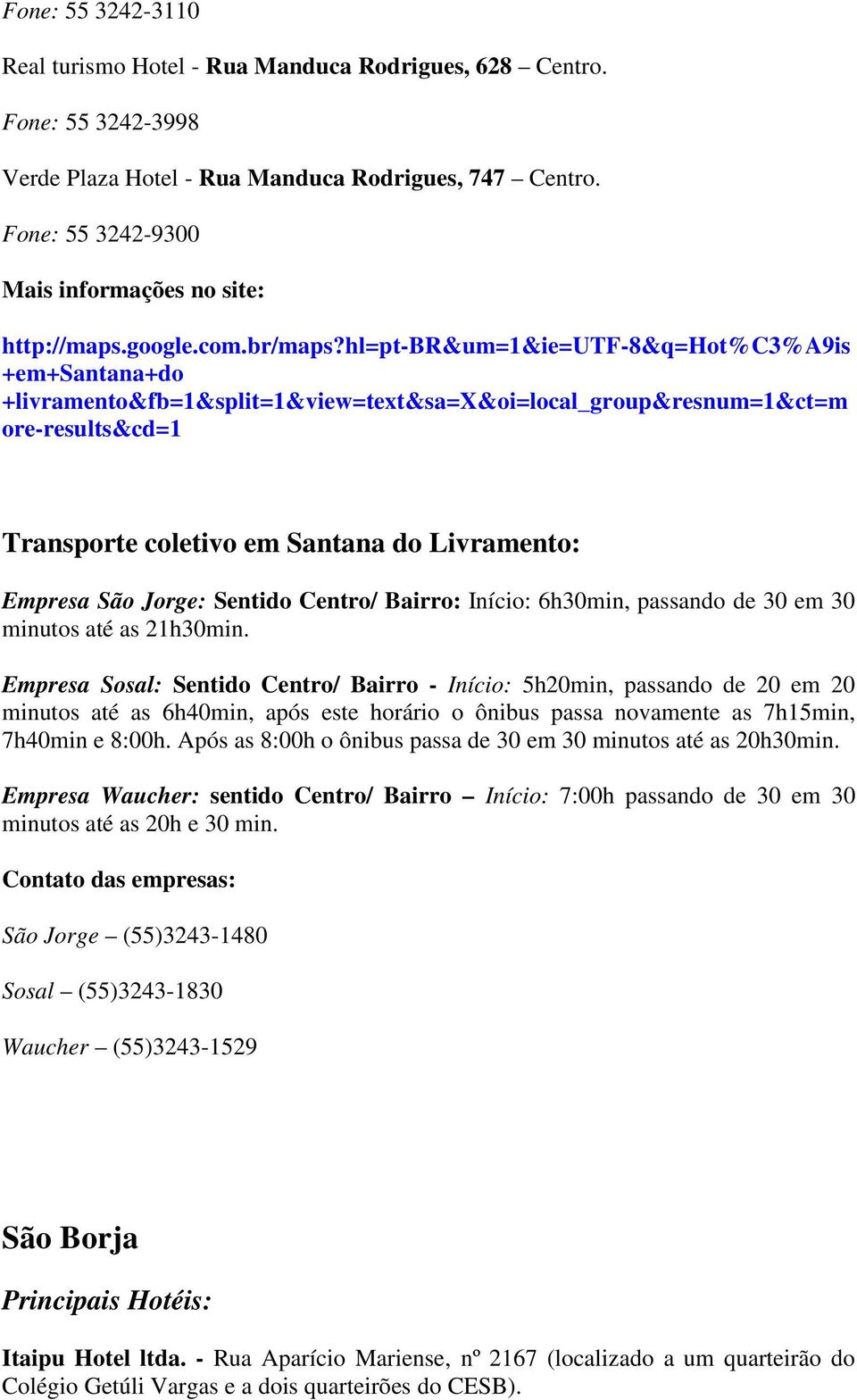 hl=pt-br&um=1&ie=utf-8&q=hot%c3%a9is +em+santana+do +livramento&fb=1&split=1&view=text&sa=x&oi=local_group&resnum=1&ct=m ore-results&cd=1 Transporte coletivo em Santana do Livramento: Empresa São