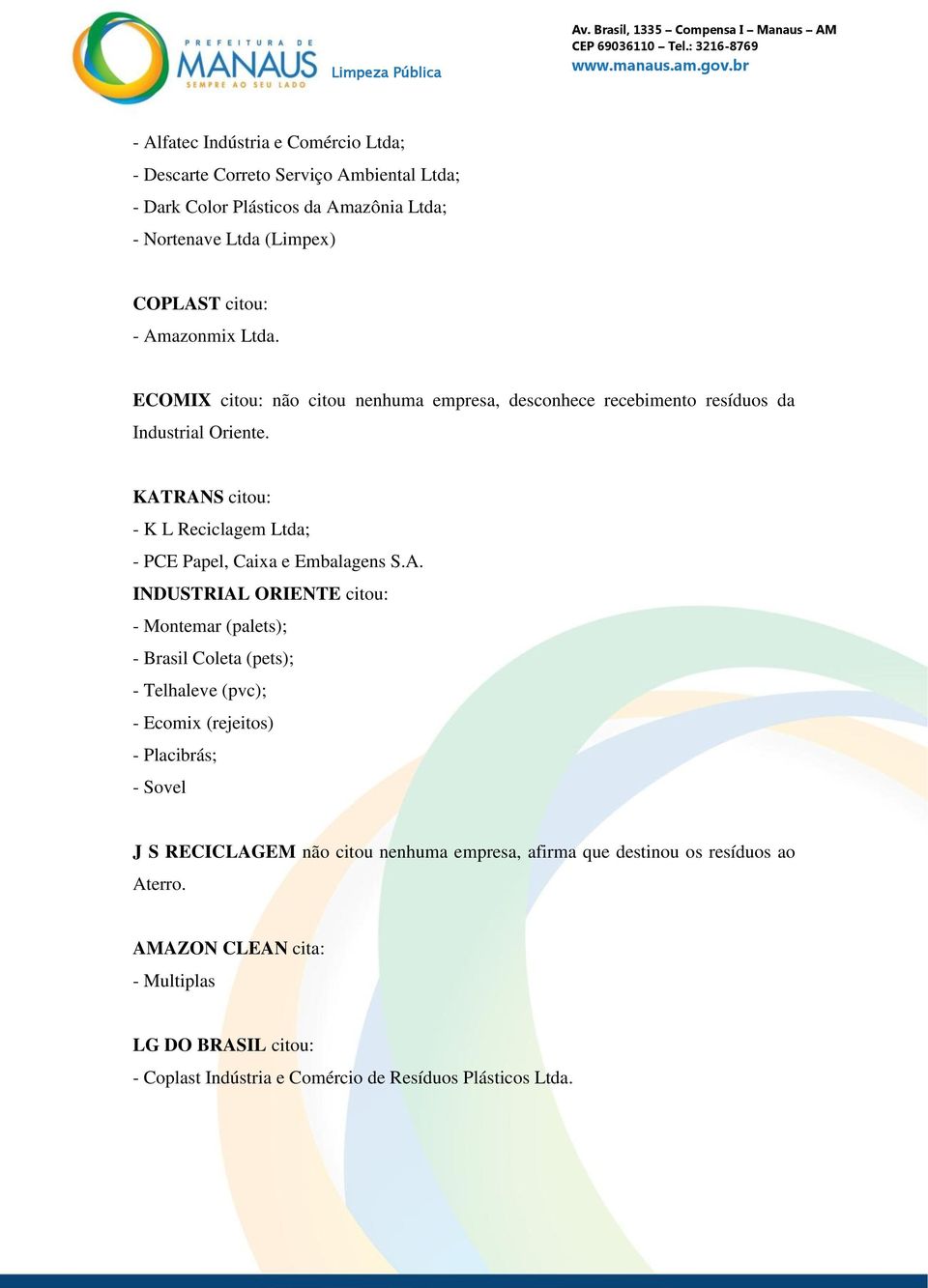 KATRANS citou: - K L Reciclagem Ltda; - PCE Papel, Caixa e Embalagens S.A. INDUSTRIAL ORIENTE citou: - Montemar (palets); - Brasil Coleta (pets); - Telhaleve (pvc); -