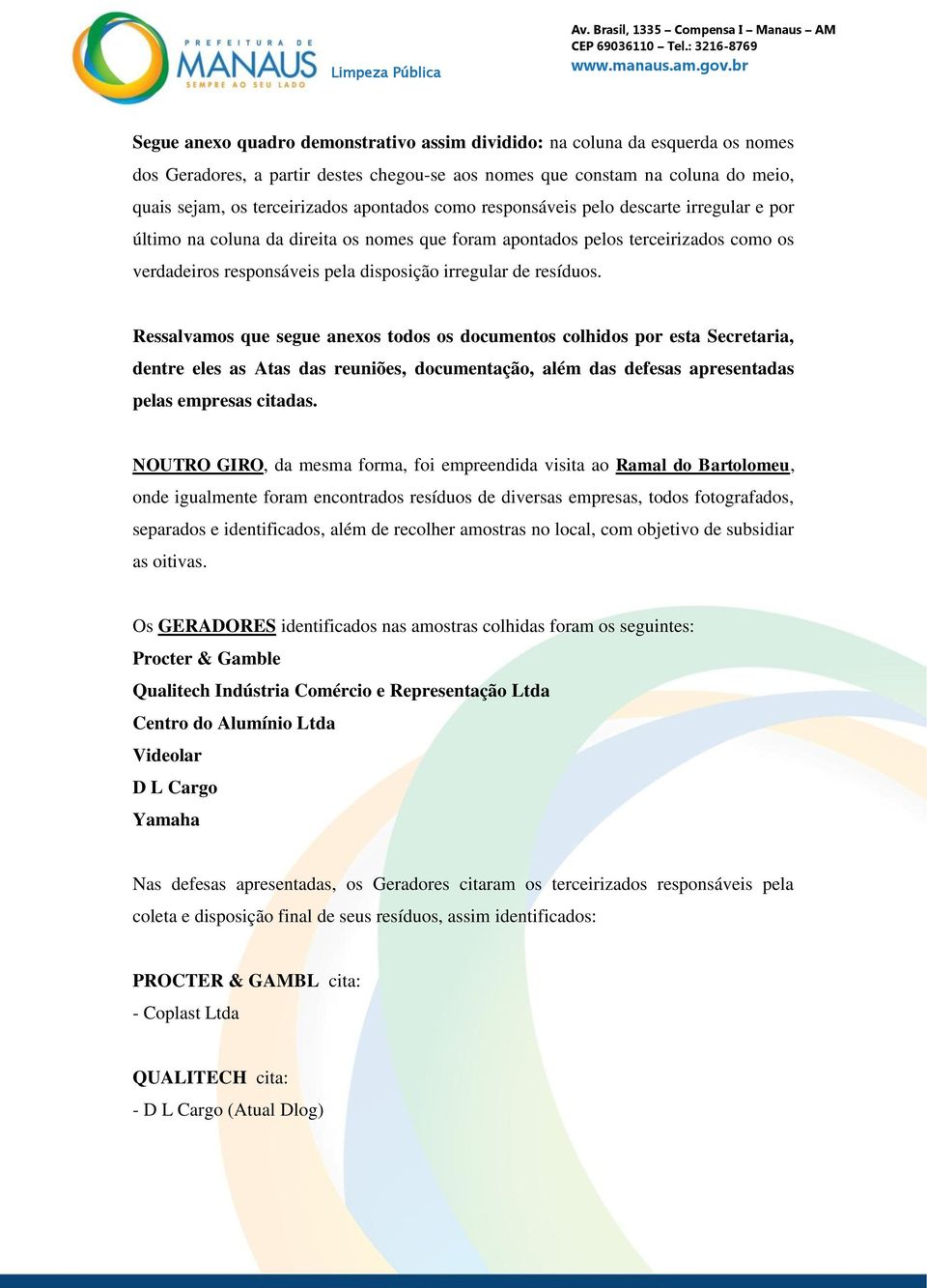 resíduos. Ressalvamos que segue anexos todos os documentos colhidos por esta Secretaria, dentre eles as Atas das reuniões, documentação, além das defesas apresentadas pelas empresas citadas.