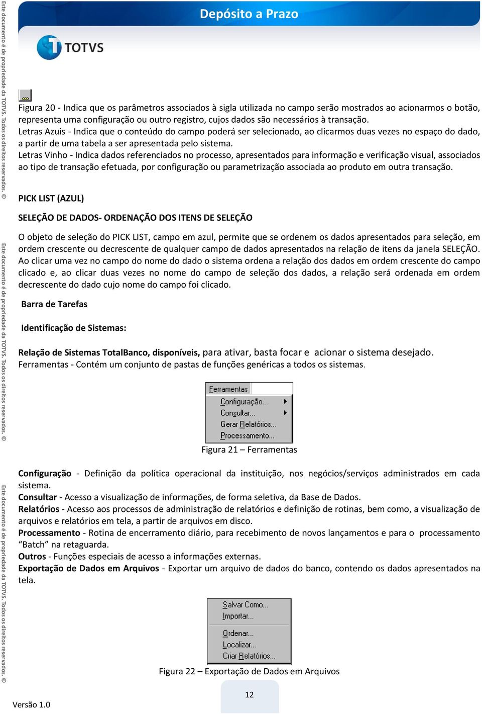 Letras Vinho - Indica dados referenciados no processo, apresentados para informação e verificação visual, associados ao tipo de transação efetuada, por configuração ou parametrização associada ao