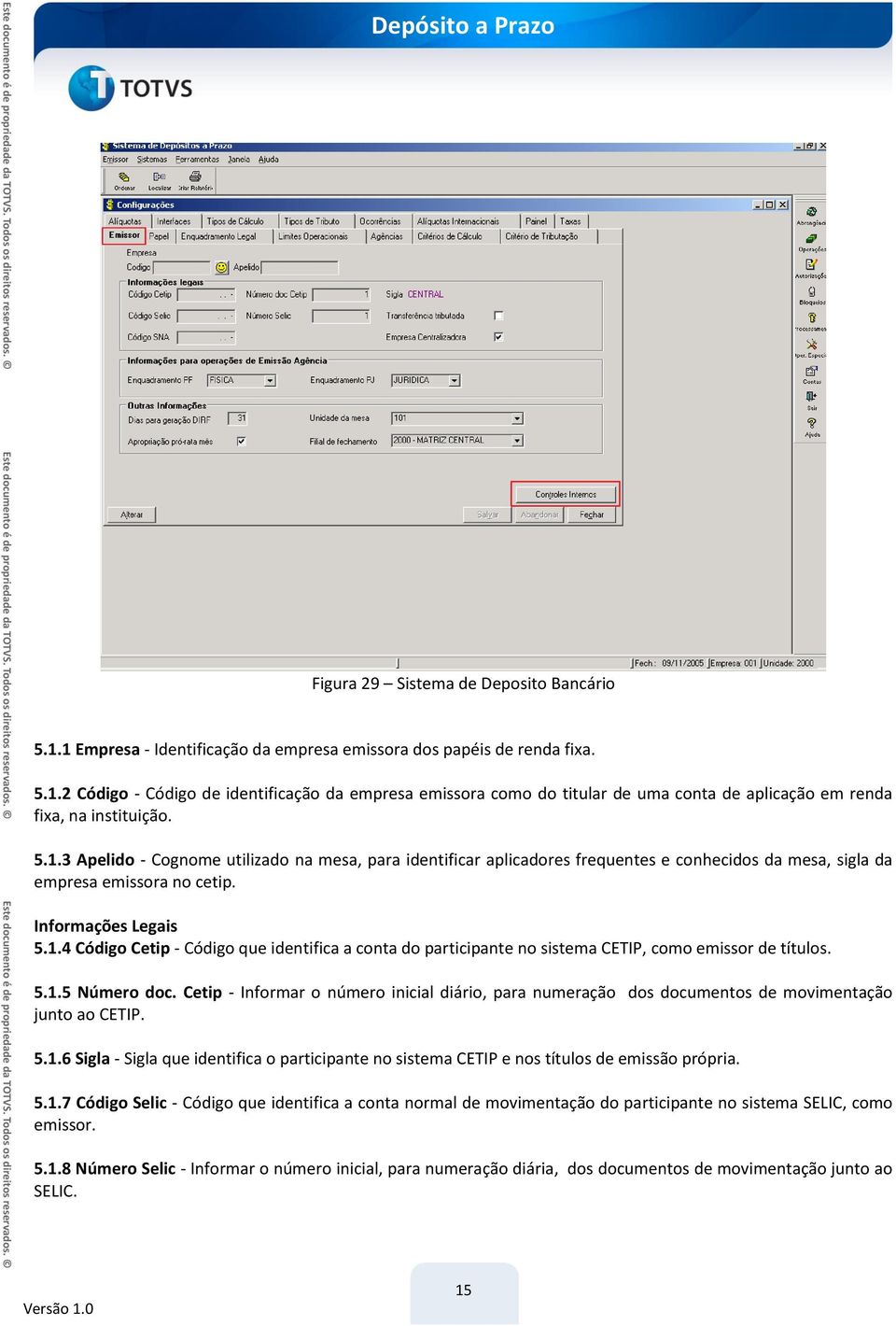 5.1.5 Número doc. Cetip - Informar o número inicial diário, para numeração dos documentos de movimentação junto ao CETIP. 5.1.6 Sigla - Sigla que identifica o participante no sistema CETIP e nos títulos de emissão própria.