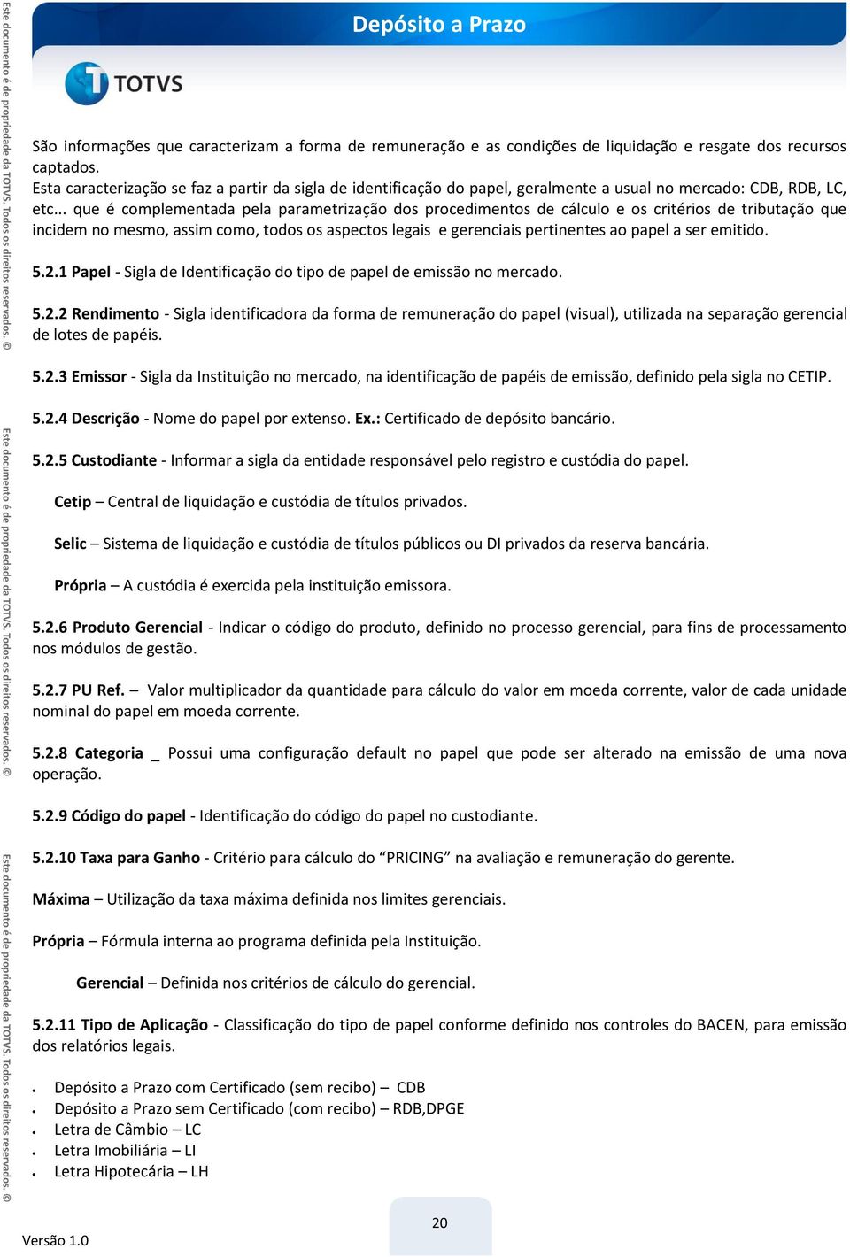 .. que é complementada pela parametrização dos procedimentos de cálculo e os critérios de tributação que incidem no mesmo, assim como, todos os aspectos legais e gerenciais pertinentes ao papel a ser