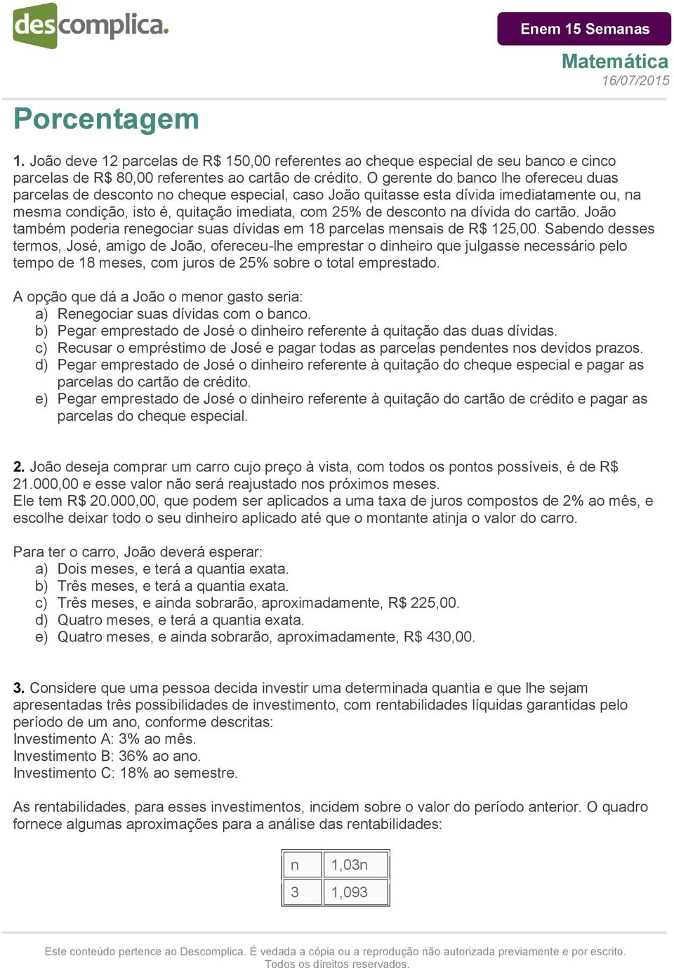 dívida do cartão. João também poderia renegociar suas dívidas em 18 parcelas mensais de R$ 125,00.