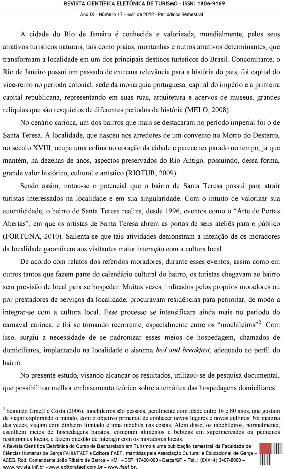 Concomitante, o Rio de Janeiro possui um passado de extrema relevância para a história do país, foi capital do vice-reino no período colonial, sede da monarquia portuguesa, capital do império e a