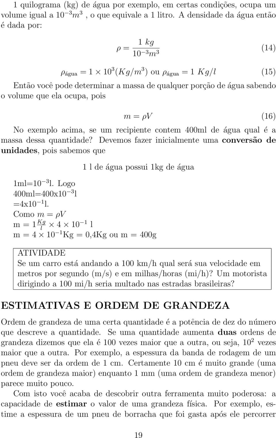 ocupa, pois m = ρv (16) No exemplo acima, se um recipiente contem 400ml de água qual é a massa dessa quantidade?