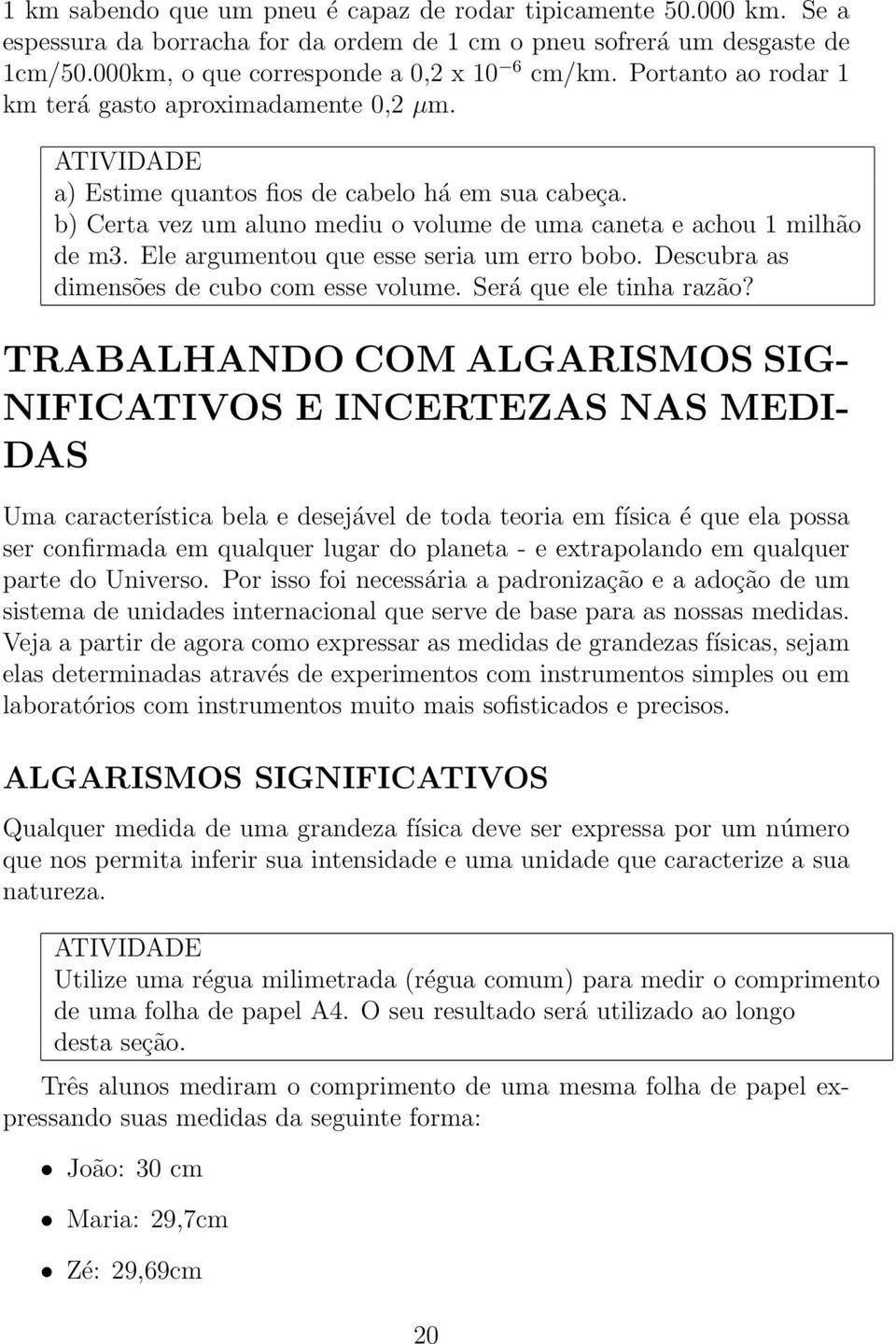 Ele argumentou que esse seria um erro bobo. Descubra as dimensões de cubo com esse volume. Será que ele tinha razão?