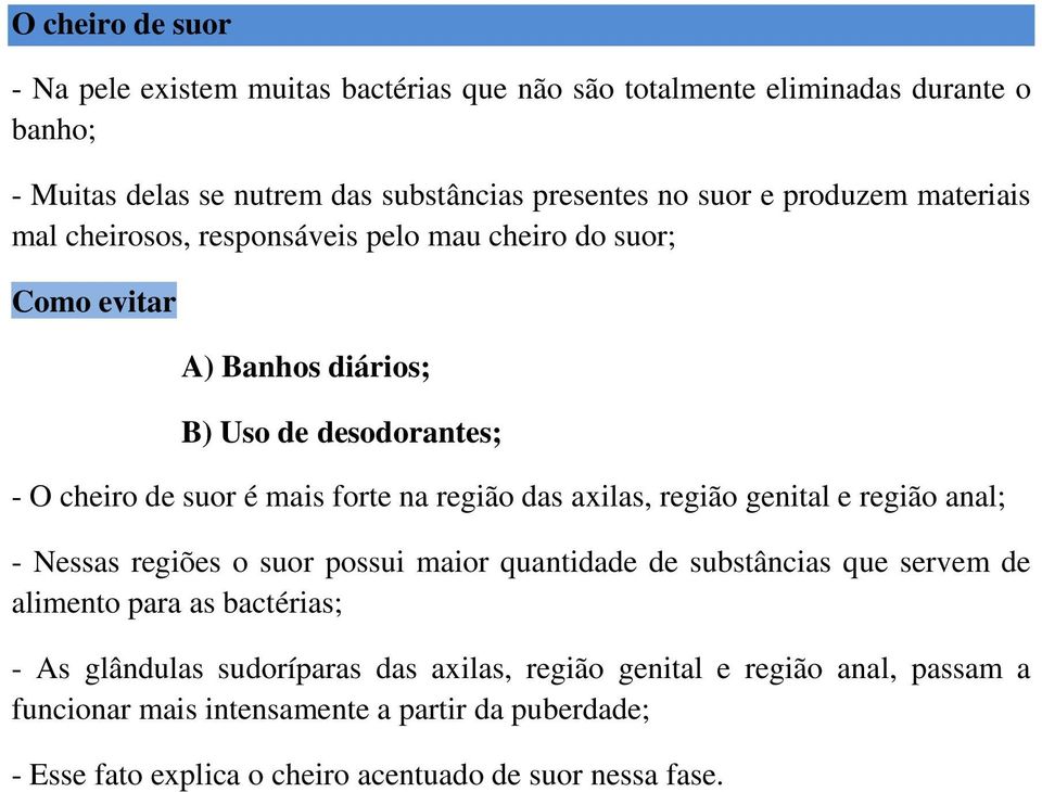 região das axilas, região genital e região anal; - Nessas regiões o suor possui maior quantidade de substâncias que servem de alimento para as bactérias; - As