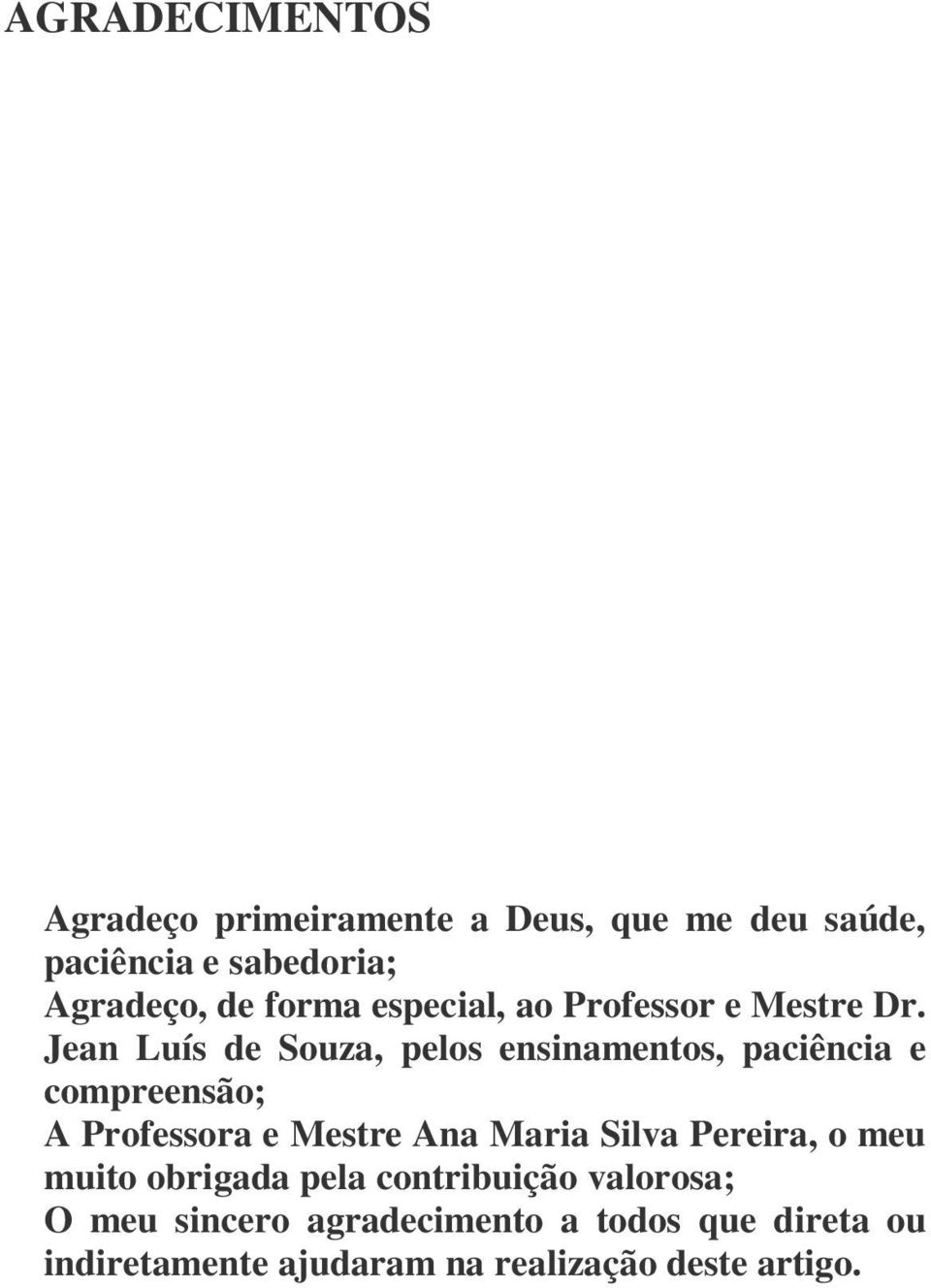 Jean Luís de Souza, pelos ensinamentos, paciência e compreensão; A Professora e Mestre Ana Maria