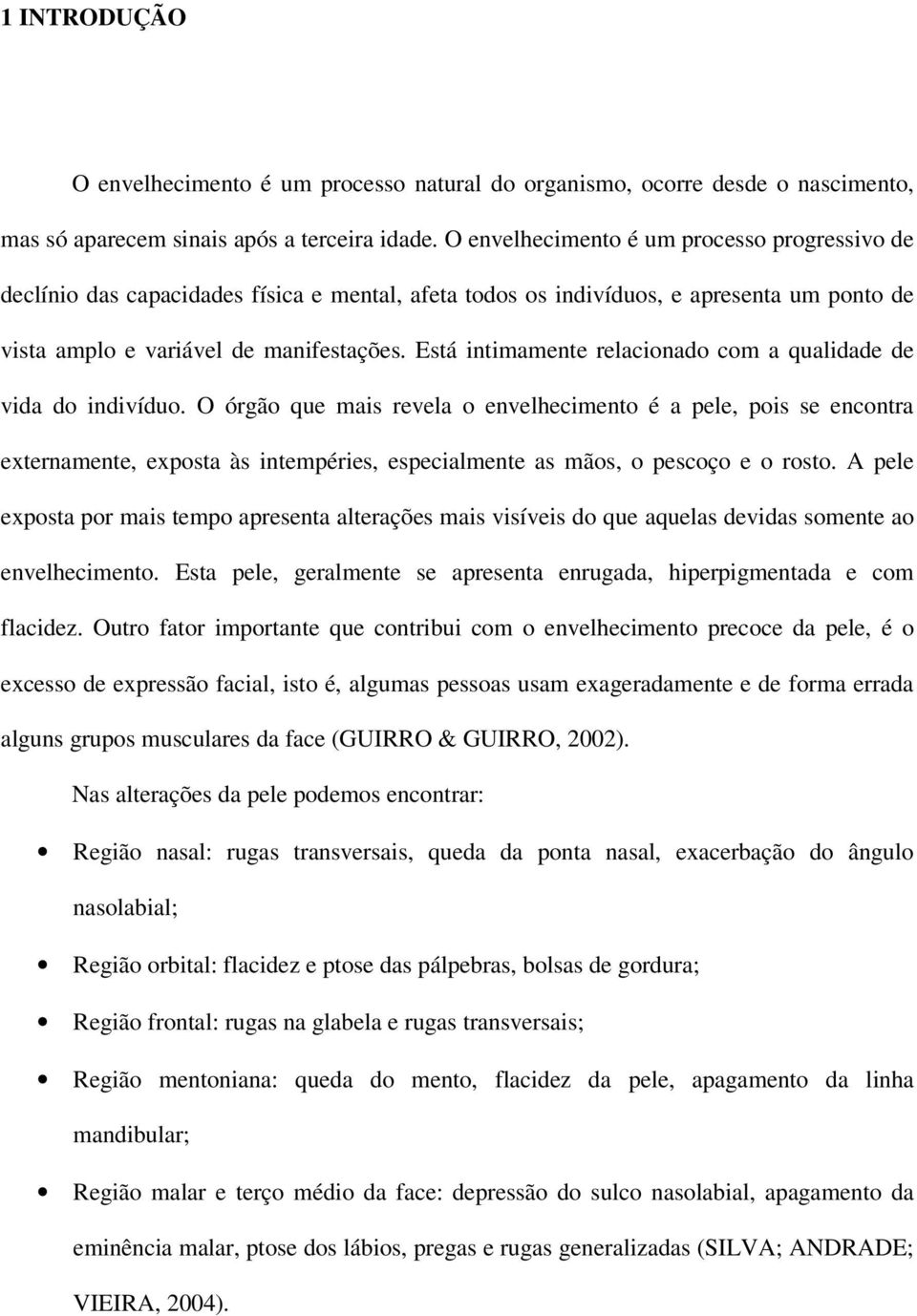 Está intimamente relacionado com a qualidade de vida do indivíduo.