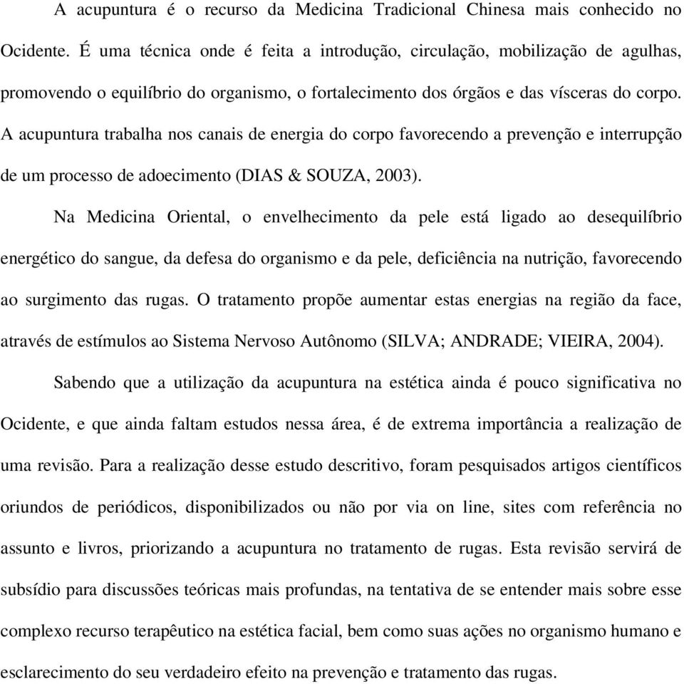 A acupuntura trabalha nos canais de energia do corpo favorecendo a prevenção e interrupção de um processo de adoecimento (DIAS & SOUZA, 2003).