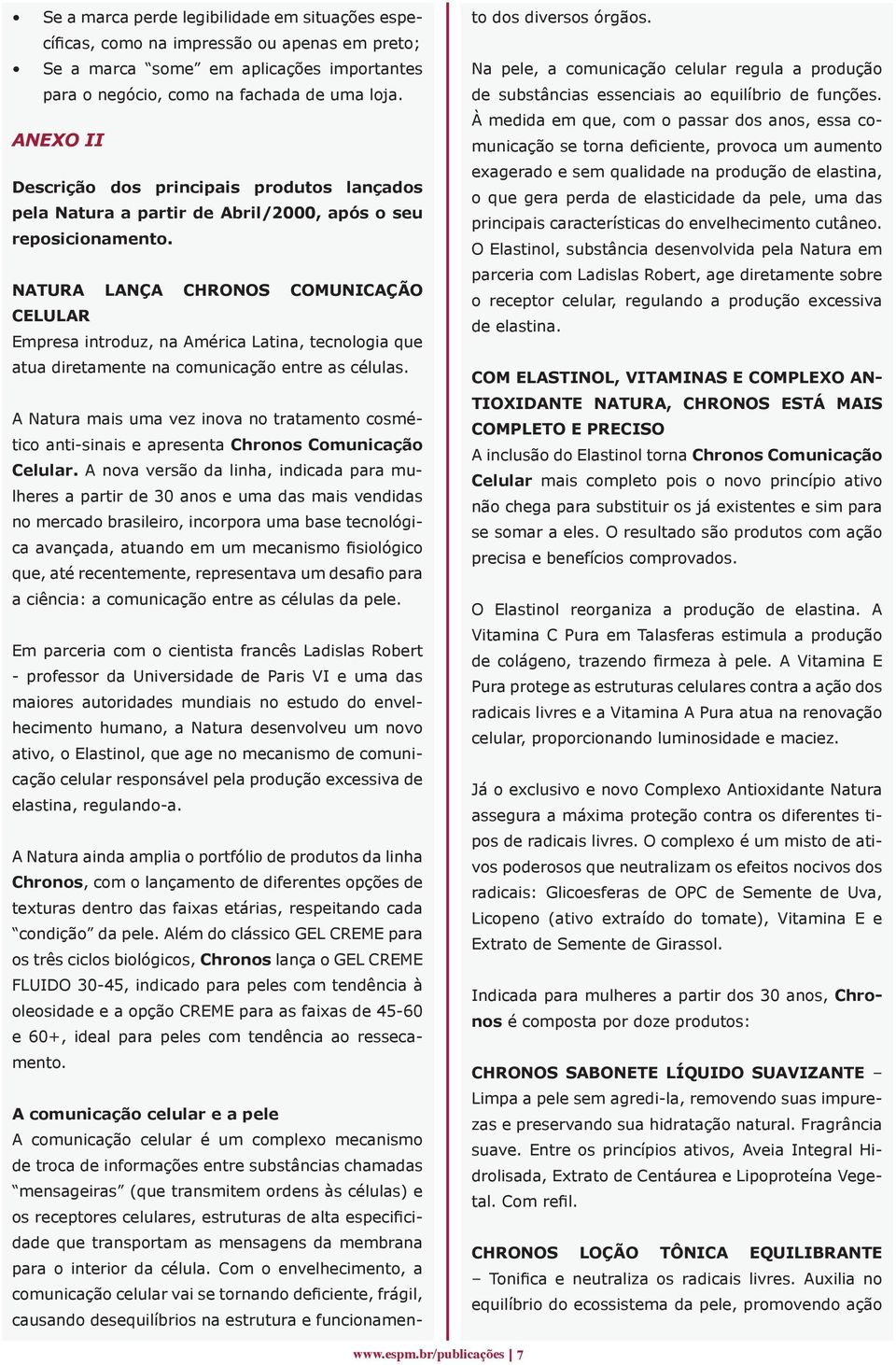 NATURA LANÇA CHRONOS COMUNICAÇÃO CELULAR Empresa introduz, na América Latina, tecnologia que atua diretamente na comunicação entre as células.