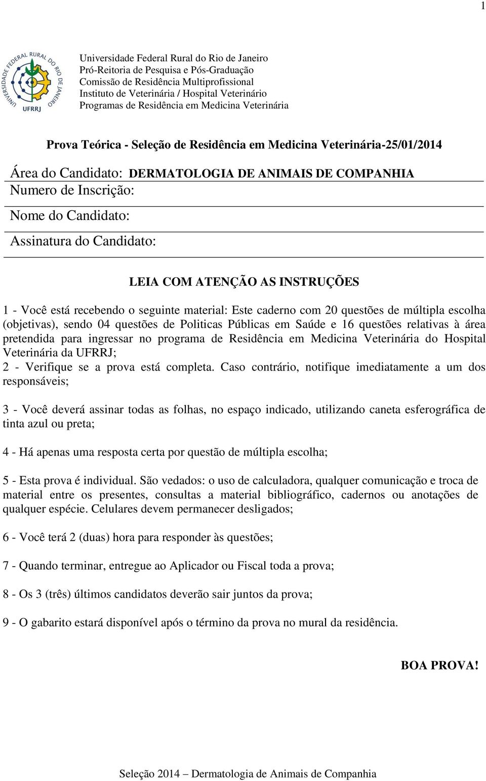 Candidato: Assinatura do Candidato: LEIA COM ATENÇÃO AS INSTRUÇÕES 1 - Você está recebendo o seguinte material: Este caderno com 20 questões de múltipla escolha (objetivas), sendo 04 questões de