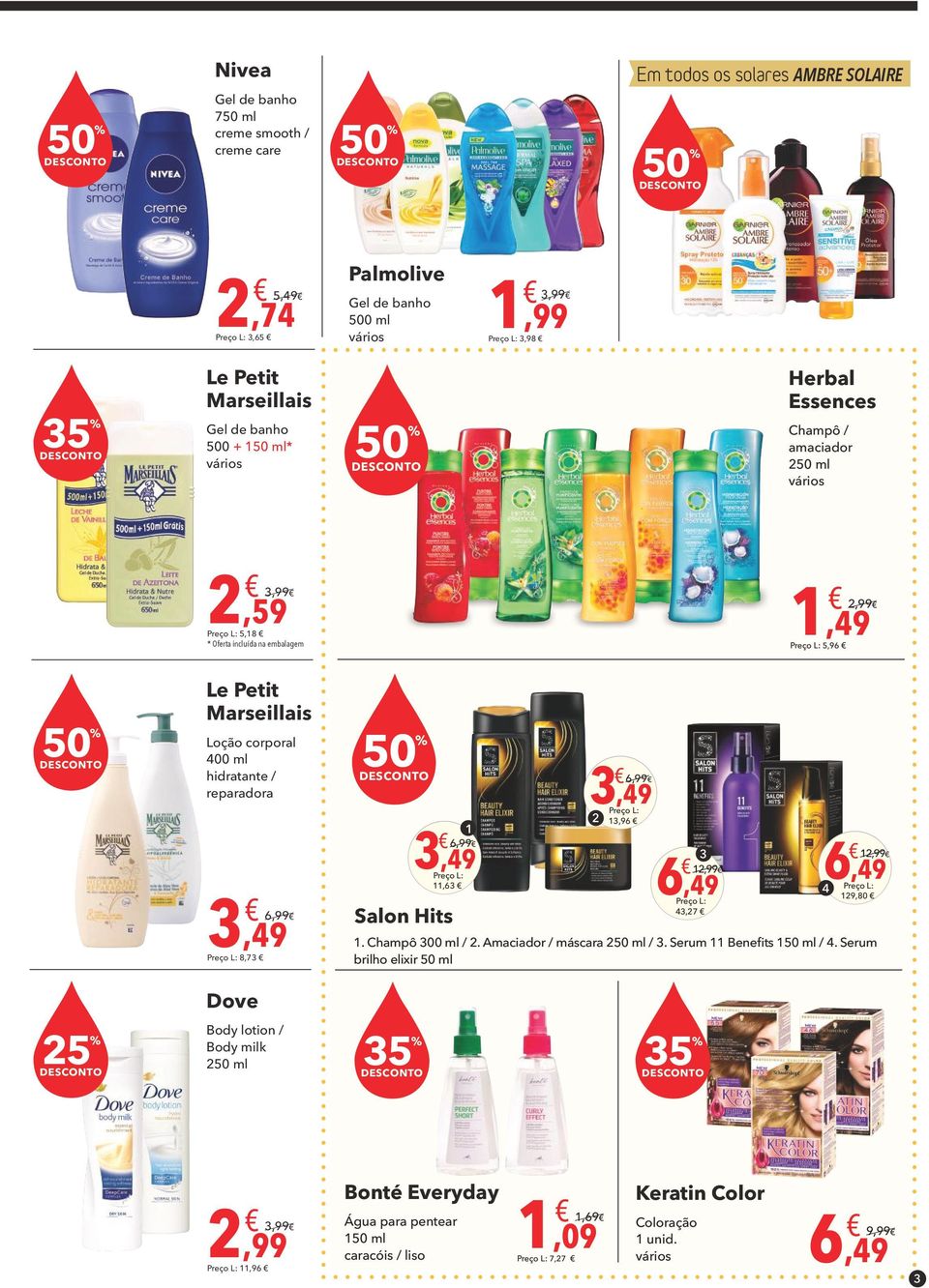 hidratante / reparadora 6,99,9 8,7 6,99,9,6 Salon Hits 6,99,9,96,99 6,9,7,99 6,9. Champô 00 ml /. Amaciador / máscara 50 ml /. Serum Benefits 50 ml /.