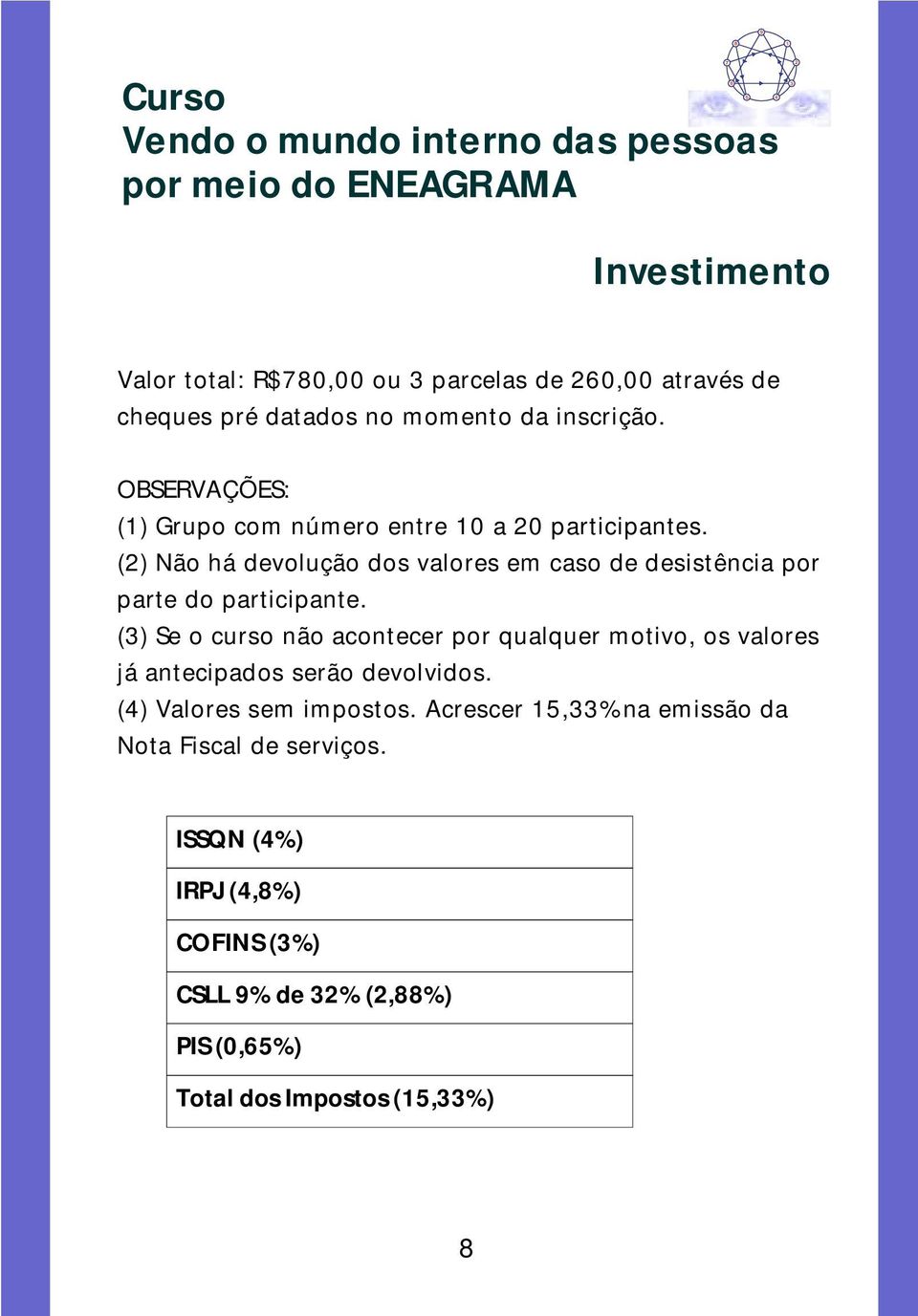 (2) Não há devolução dos valores em caso de desistência por parte do participante.