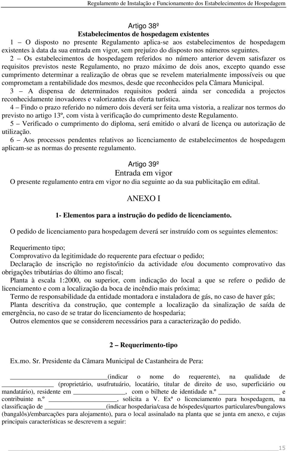 2 Os estabelecimentos de hospedagem referidos no número anterior devem satisfazer os requisitos previstos neste Regulamento, no prazo máximo de dois anos, excepto quando esse cumprimento determinar a