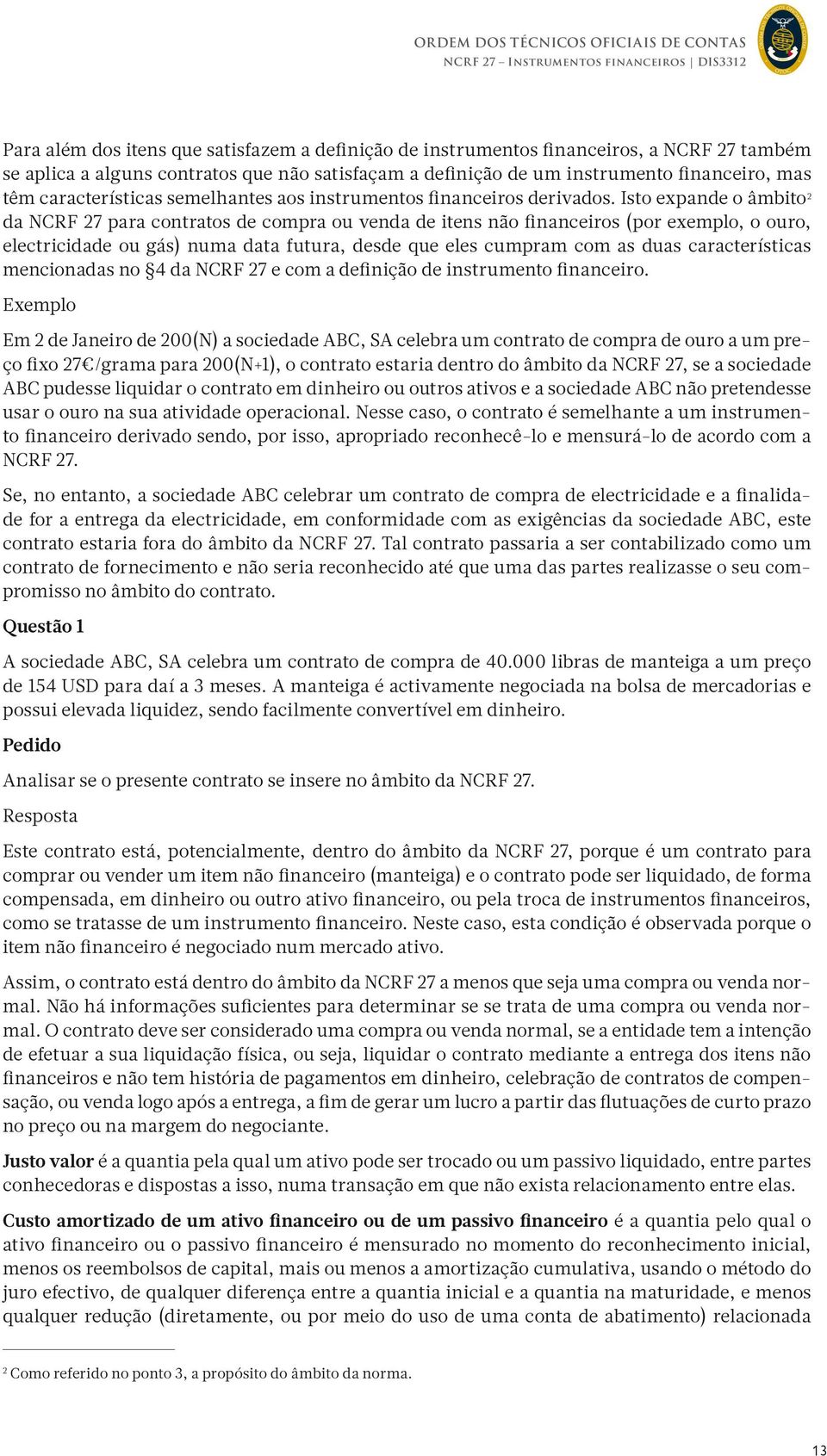 Isto expande o âmbito 2 da NCRF 27 para contratos de compra ou venda de itens não financeiros (por exemplo, o ouro, electricidade ou gás) numa data futura, desde que eles cumpram com as duas