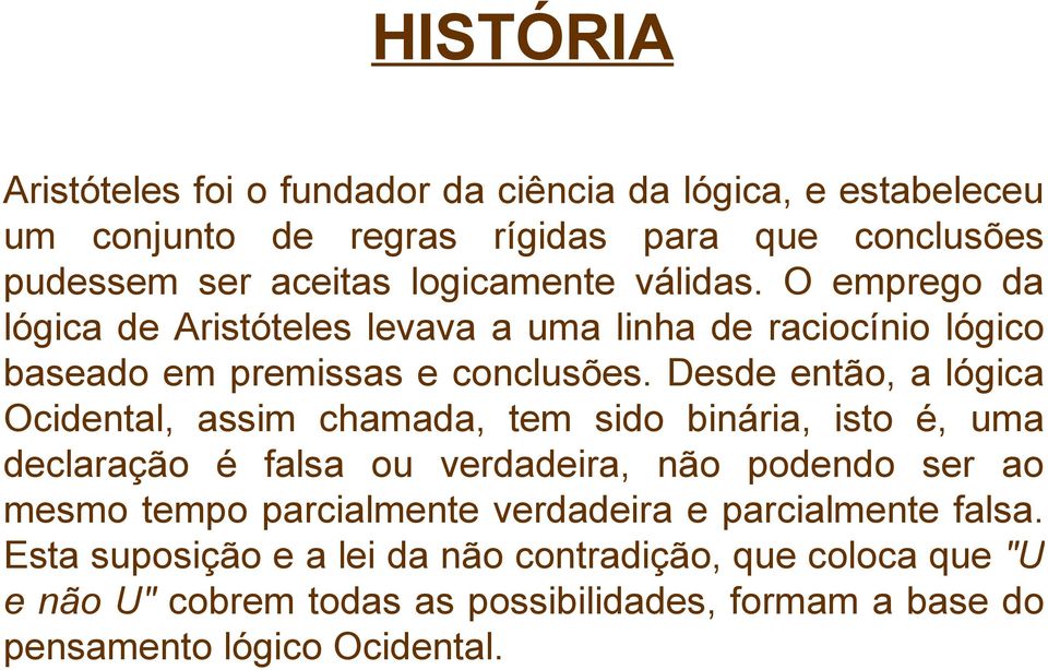 Desde então, a lógica Ocidental, assim chamada, tem sido binária, isto é, uma declaração é falsa ou verdadeira, não podendo ser ao mesmo tempo