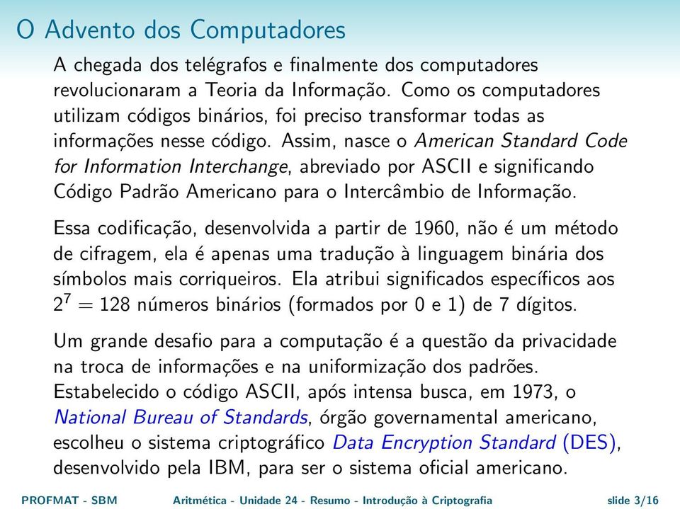 Assim, nasce o American Standard Code for Information Interchange, abreviado por ASCII e significando Código Padrão Americano para o Intercâmbio de Informação.