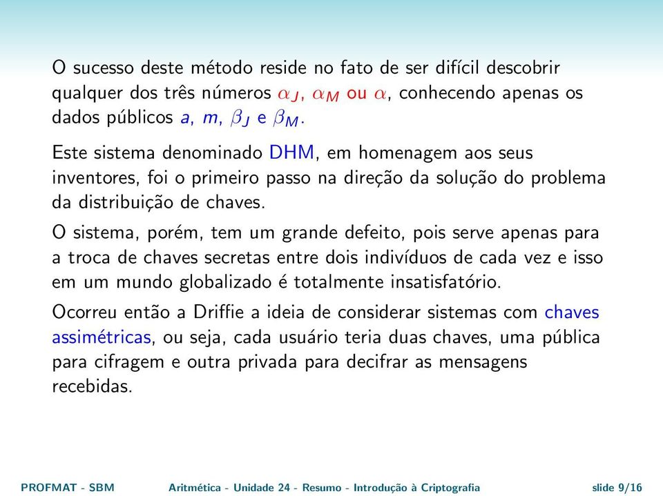 O sistema, porém, tem um grande defeito, pois serve apenas para a troca de chaves secretas entre dois indivíduos de cada vez e isso em um mundo globalizado é totalmente insatisfatório.