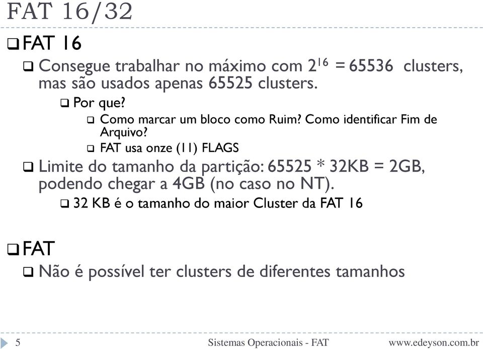 FAT usa onze (11) FLAGS Limite do tamanho da partição: 65525 * 32KB = 2GB, podendo chegar a 4GB (no