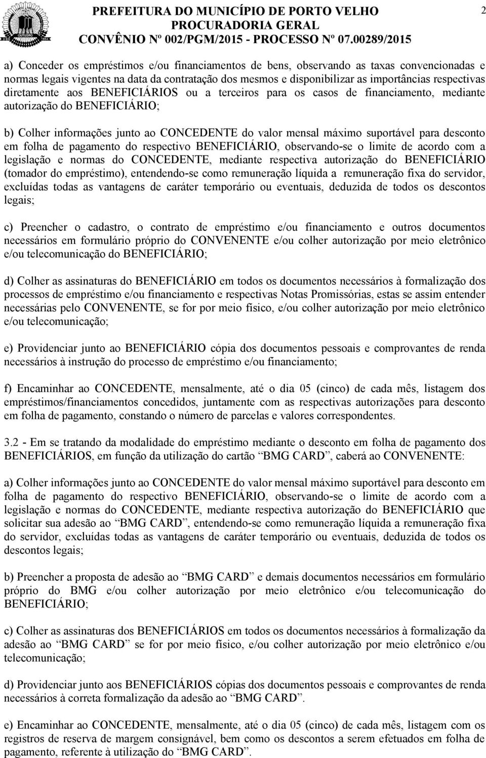 desconto em folha de pagamento do respectivo BENEFICIÁRIO, observando-se o limite de acordo com a legislação e normas do CONCEDENTE, mediante respectiva autorização do BENEFICIÁRIO (tomador do