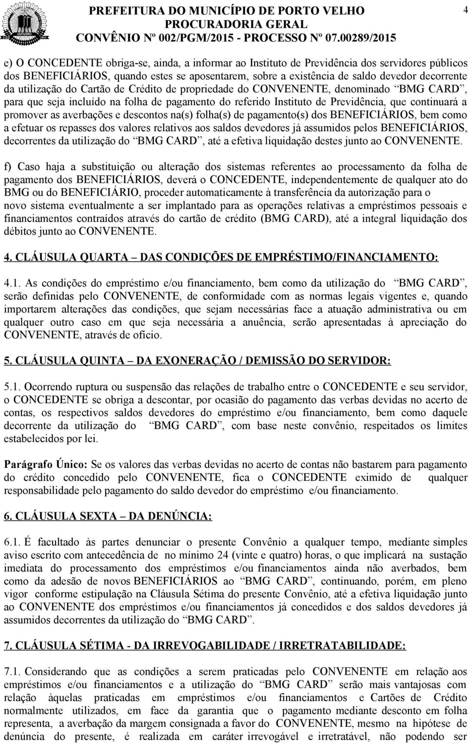 averbações e descontos na(s) folha(s) de pagamento(s) dos BENEFICIÁRIOS, bem como a efetuar os repasses dos valores relativos aos saldos devedores já assumidos pelos BENEFICIÁRIOS, decorrentes da