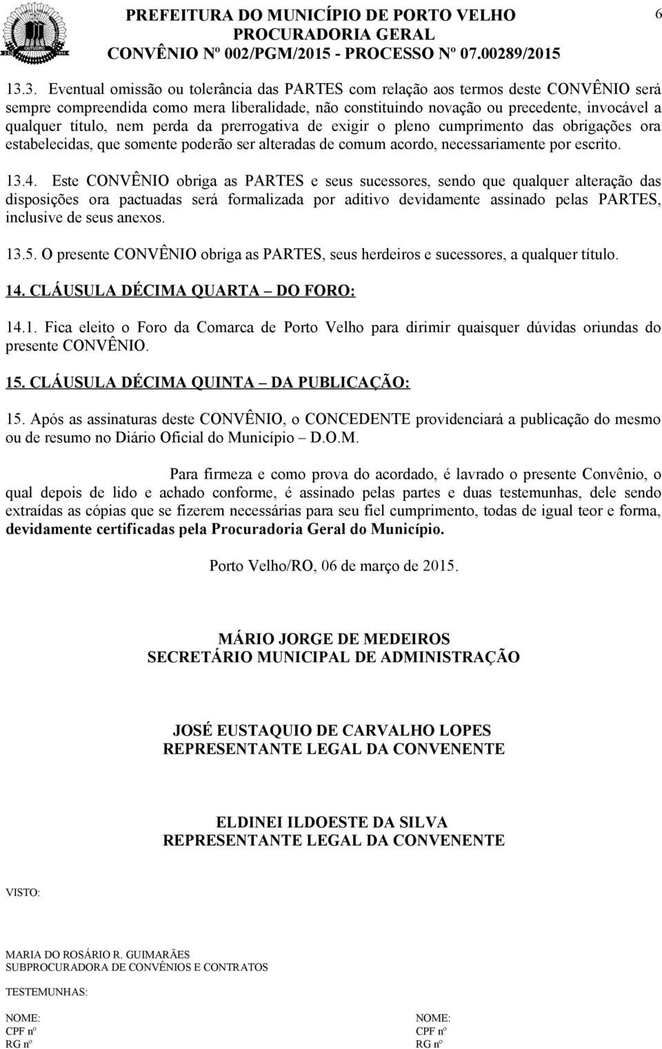 Este CONVÊNIO obriga as PARTES e seus sucessores, sendo que qualquer alteração das disposições ora pactuadas será formalizada por aditivo devidamente assinado pelas PARTES, inclusive de seus anexos.