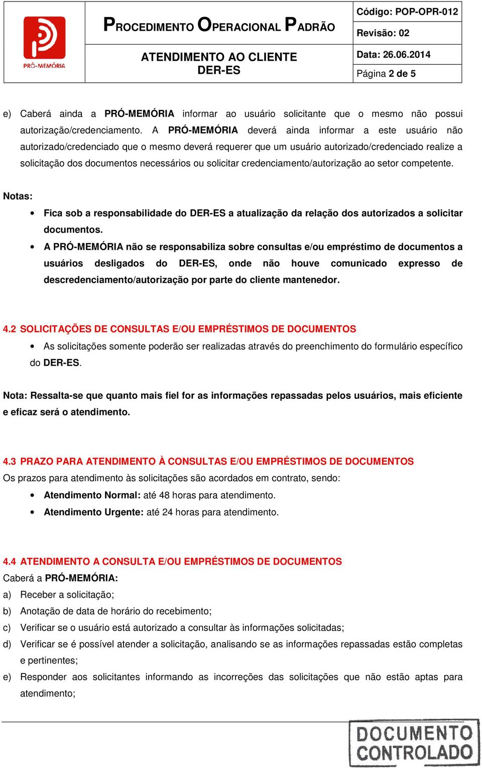 credenciamento/autorização ao setor competente. Notas: Fica sob a responsabilidade a atualização da relação s autorizas a solicitar cumentos.